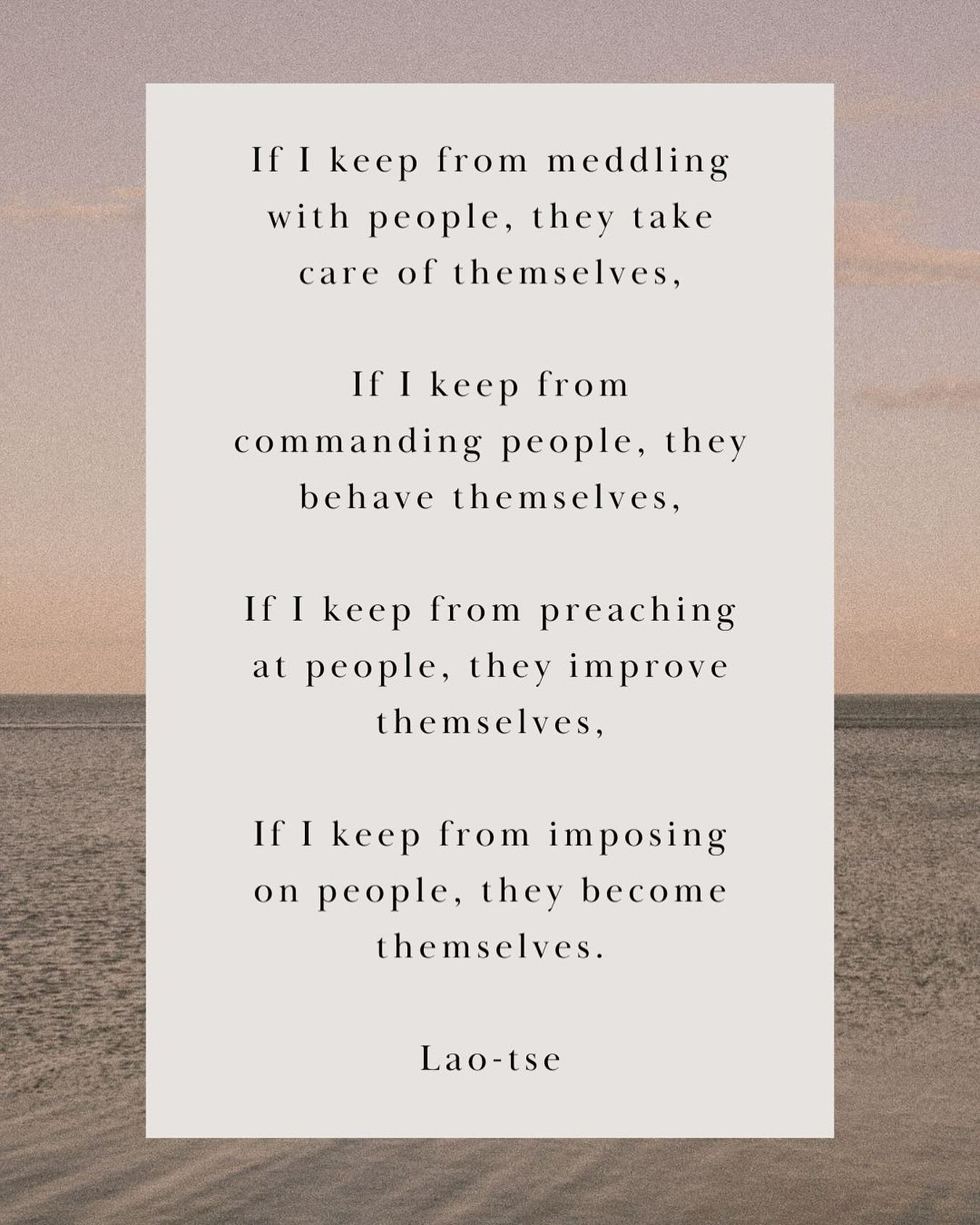 “If I keep from meddling with people, they take care of themselves, If I keep from commanding people, they behave themselves, If I keep from preaching at people, they improve themselves, If I keep from imposing on people, they become themselves.”
Sometimes, the greatest gift we can give others is the space to grow, learn, and find their own way.
Trust others’ journeys and let them flourish on their own terms.
#MindfulLiving #LaoTseWisdom #SelfGrowth #LiveAndLetLive