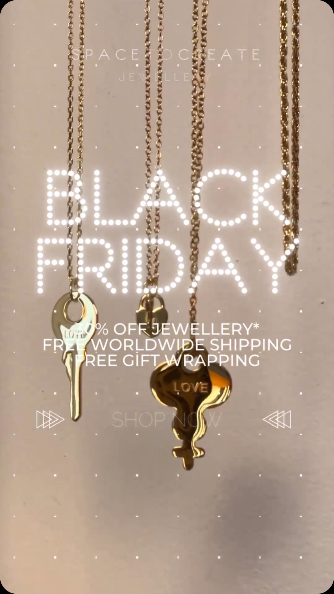 Now You See It! ๐ค
Black Friday Sale - Space To Create Jewellery
30% off our manifestation jewellery pieces.
Now You Donโt.
Hurry before it disappears!
www.spacetocreatejewellery.com
*Discounts do not apply to The Alex Murphy Edit.
#SpaceToCreate #KeyNecklace #JewelleryGiftIdea #JewelleryForHer #JewelleryGiftIdea #GiftIdea #HopeJewellery #HopeNecklace #LoveNecklace #LoveJewellery #TiffanyKeyNecklace #ManifestJewellery #ManifestNecklace #LondonJewellery