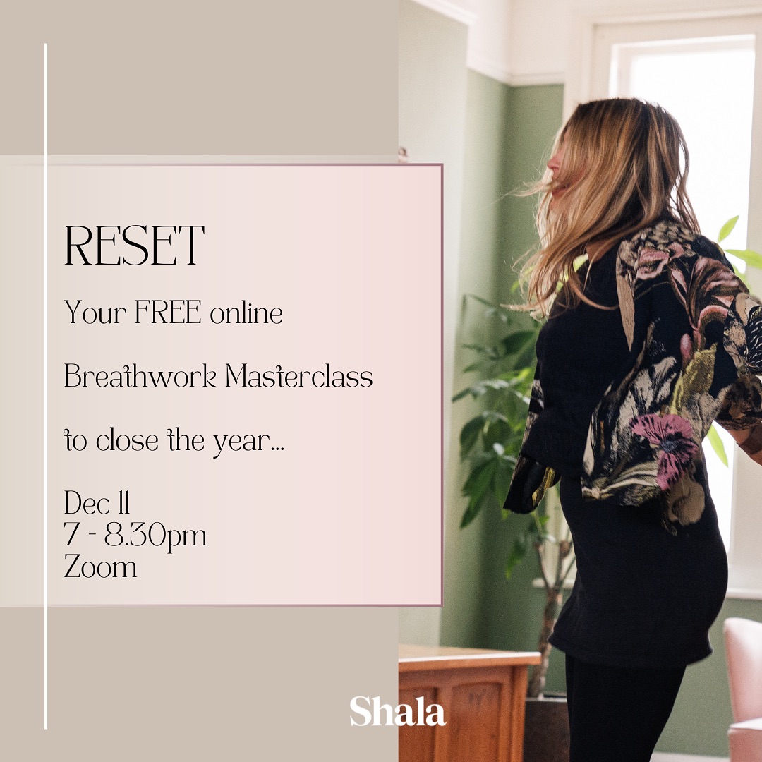 So loves,
I’d like to offer you a gift to close the year…
You’re welcome to join me for RESET
In this FREE Breathwork Masterclass…
I’ll talk you through…
✨How to do a breath pattern analysis
✨Why the breath can be a game changer to self healing
Then we’ll get out of the mind and into the body with
💫Shake out & free movement
💫Conscious Connected Breath Technique
💫Breathwork Journey including movement, massage and using toning
💫Closing with deep relaxation
All to a carefully curated soundtrack from the comfort of your own home! All welcome.
If you’re feeling like now’s the time...
Time to release discomfort stored in your body…
Or to move past feeling stuck or overwhelmed…
Time to let go as we step into a new year…
So you can connect in deep with yourself, free patterns of holding, and have a tool for life to cruise through the harder times and boost up the good ones…
Come join me 💫
Free link = shalawomen.co.uk/event-details/reset-your-free-breathwork-masterclass