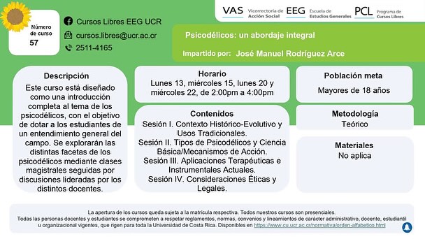 *¡Vamos de nuevo!*
Nos complace anunciar que el curso libre *Psicodélicos: un abordaje integral* ha sido incluido de nuevo en la lista oficial de cursos de la UCR para la jornada lectiva de enero del 2025.
🗓️ Fechas y horario:
* Lunes 13 y 20 de enero
* Miércoles 15 y 22 de enero
* Hora: 2 pm a 4 pm
* Lugar: Escuela de Estudios Generales, UCR
📅 Matrícula:
* Del martes 7 al jueves 9 de enero, 2025
* Horario: de 9:00 am a 12:00 md y de 2:00 pm a 4:00 pm
* Matrícula únicamente presencial
💰 Inversión: 13,000 colones por curso (pago únicamente en efectivo).
Únete a nosotr@s para conocer más sobre los psicodélicos y apoya a la Sociedad Psicodélica de Costa Rica en la difusión de este importante tema en nuestro país.
🔗 Más información: Cursos Libres EEG UCR en Facebook
https://www.facebook.com/Cursos.Libres.EEG.UCR/
📩 Cualquier consulta no dudes en preguntar, estamos aquí!
¡Apoyémonos para seguir avanzando junt@s este tema en Costa Rica! 🇨🇷