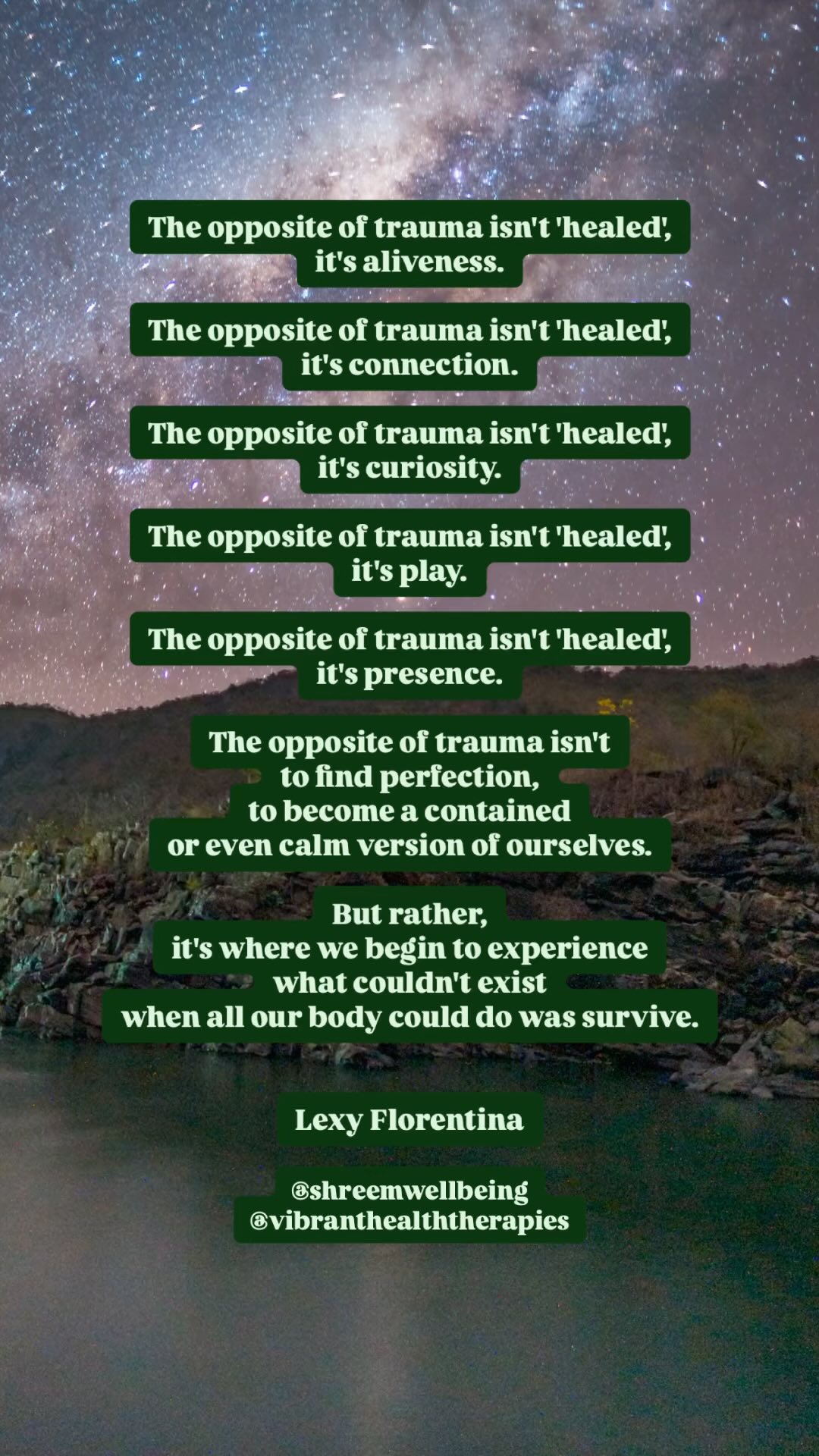 Quote:
The opposite of trauma isn’t ‘healed; it’s aliveness.
The opposite of trauma isn’t ‘healed’, it’s connection.
The opposite of trauma isn’t ‘healed’, it’s curiosity.
The opposite of trauma isn’t ‘healed’, it’s play.
The opposite of trauma isn’t ‘healed’, it’s presence.
The opposite of trauma isn’t to find perfection, to become a contained or even calm version of ourselves.
But rather, it’s where we begin to experience what couldn’t exist when all our body could do was survive.
- Lexy Florentina
.
.
.
.
.
.
.
.
.
.
#trauma #christmas #christmas2024 #aliveness #connection #curiosity #play #presence #survive #survival #thriving #survivingtothriving #selflove #selfcompassion
#shreemwellbeing #cranio #craniosacraltherapy #craniosacral #meditation #mindfulness #reiki #efttapping #emotionalfreedomtechniques #energyhealing #emotionalhealing
#traumahealing #tadworth #surreyuk
#vibranthealththerapies #reflexology
www.shreemwellbeing.com
@vibranthealththerapies