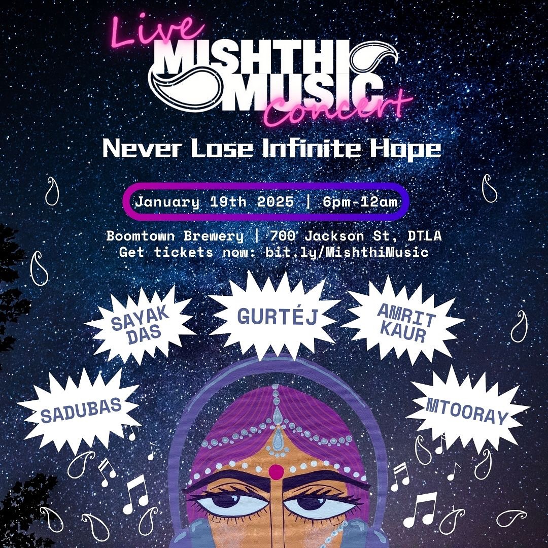 We are thrilled to announce that our first performance of 2025 will be for the relaunch of Mishthi Music @mishthimusic the Never Lose Infinite Hope concert! It will sell out, so grab tix soon! It will be a night of music and dance as we build community through the power of liberatory joy and spirited resistence alongside some of the hottest South Asian musicians of this moment.
We are inspired by the words of Martin Luther King Jr. for this MLK weekend event: “We must accept finite disappointment, but never lose infinite hope.”
Date: Sun, Jan 19, 2025
Time: 6:00 PM-Midnight
Location: Boomtown Brewery, 700 Jackson St. DTLA
Cost: $25
Featuring:
* Gurtéj (NY) - old-school rock & soulful R&B @nyvirtuoso
* Amrit Kaur (London) - Punjabi folks meets Aretha soul
* Sayak Das (LA) - progressive rock & electrifying pop
* Sadubas (LA) - Bollywood psychedelia DJ duo @ameet3000 @tablapusher
* MTooray (LA) - DJ-ed global sounds of afrohouse & Punjabi amapiano @m2ray_
Mishthi Music is a platform to feature, critique, and celebrate liberatory music of the South Asian diaspora and was started by Taz Ahmed @tazzystar and Nitasha Sawhney @nitasha101 in 2012. If resistance is joy and music is a tool for revolt, then Mishthi Music is that space for the South Asian American music scene.