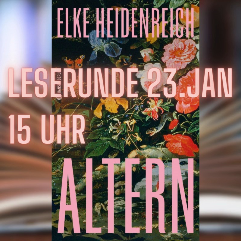 Leserunde
Datum: 23.01.2025
Uhrzeit: 15.00 Uhr
Titel: ALTER
Autorin: Elke Heidenreich
Beschreibung:
Elke Heidenreich schreibt ganz persönlich über ein Thema, dass uns alle betrifft.
Ein ehrliches Buch über das Altern, das Mut macht.
Wir freuen uns auf Euch!