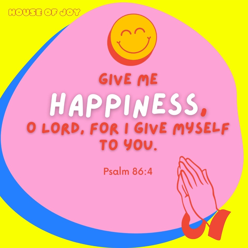 🙏Give me happiness, O Lord, For I give myself to you. -Psalm 86:4😄