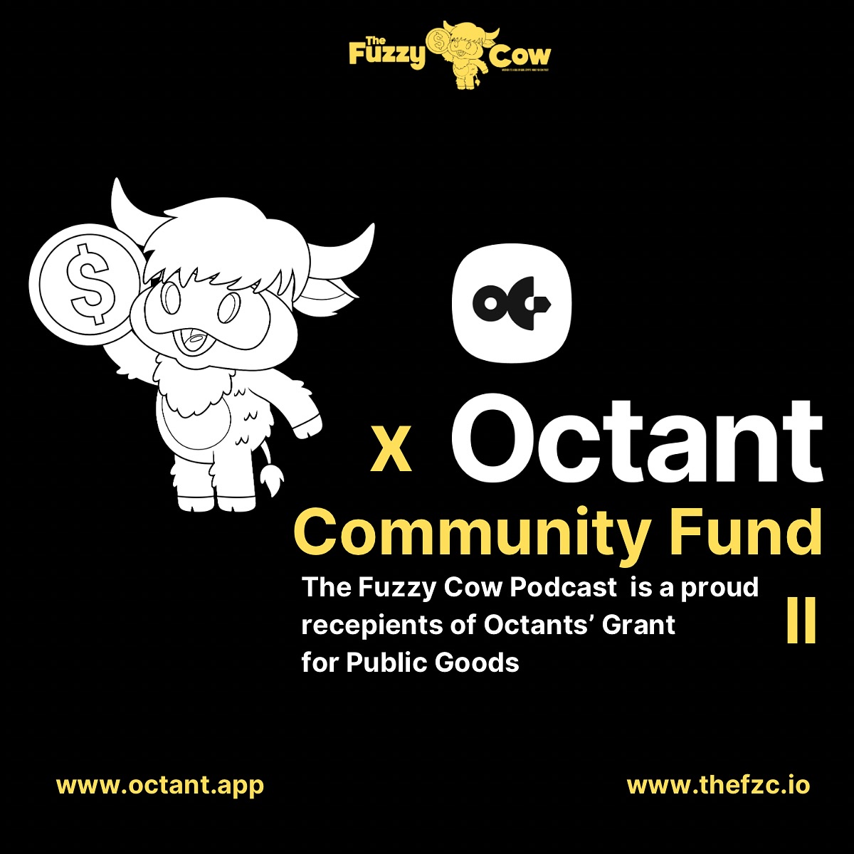 The Fuzzy Cow Podcast is extremely proud to be a recipient of Octants’ Community Fund II grant! The Octant app is a novel platform for experiments in participatory public goods funding, developed to explore motivations and behaviors that drive engagement in funding public goods. Octant uses recurring funding rounds and rewards active user participation in their ecosystem with ETH.
The Fuzzy Cow Podcast is excited to partner with Octant on building awareness of the philanthropic utility of Eth and serve as a living example of Ethereums’ on-chain principals, as well as share the support of the Octant community with the amazing teams in the 2025 cohort. To learn more about how you can use Octant to support public goods, visit www.octant.app today.