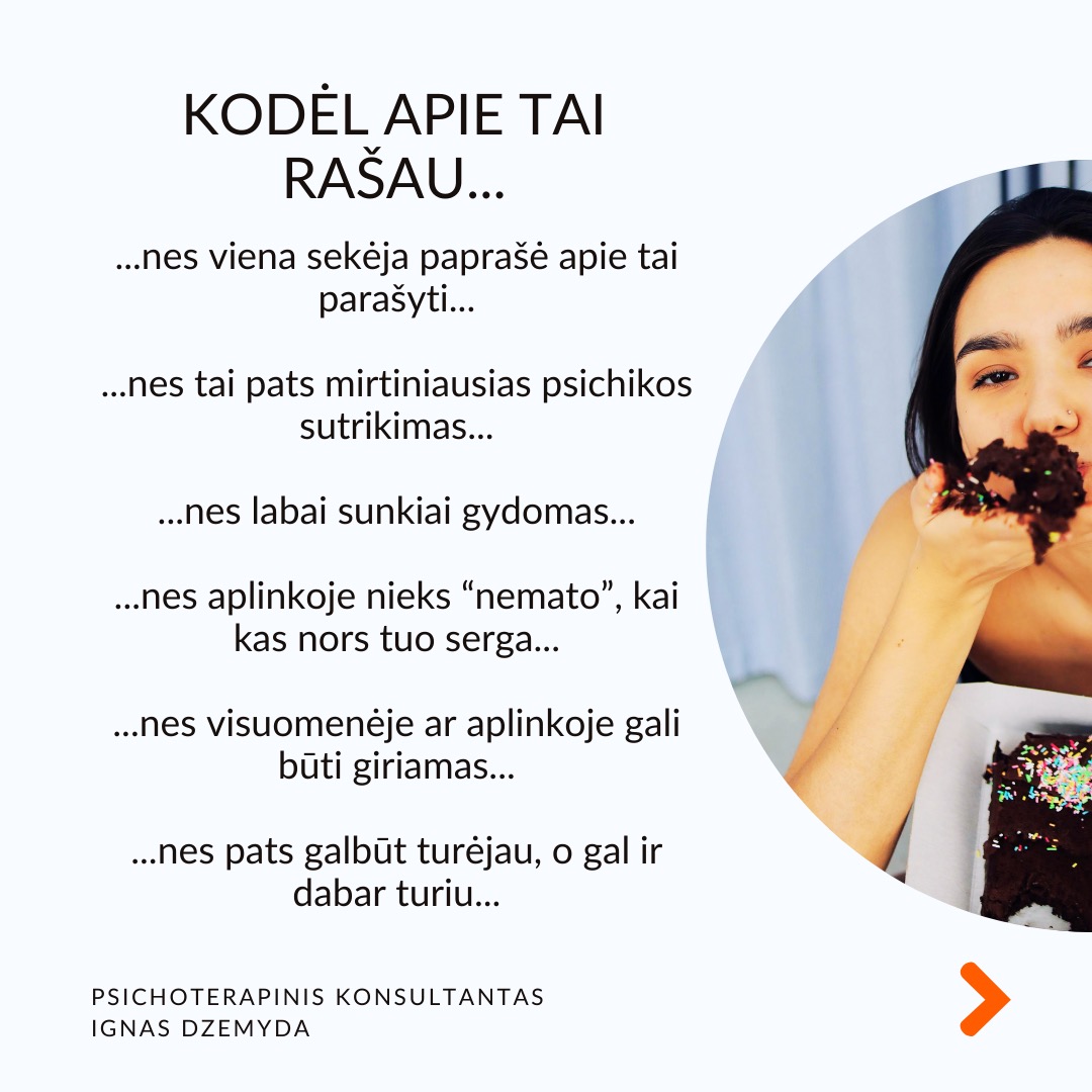 Valgymo sutrikimai yra ne tik anoreksija ir bulimija.
Daug kas galvoja, kad valgymo sutrikimai - tik anoreksija (nevalgymas) ir bulimija (persivalgymas ir maisto šalinimas).
Valgymo sutrikimai taip pat yra:
+ Persivalgymo epizodai (dėl emocijų ar streso)
+ Ortoreksija (labai sveikas maitinimasis)
+ Hipersportas (per nelyg didelis treniravimas, kaip priklausomybė)
+ Kūno dismorfinis sutrikimas (susirūpinimas nežymiais kūno trūkumais)
Ankstyvas pripažinimas padeda. Jūsų rūpestis gali būti svarbus. Apie valdymo sutrikimus svarbu pasakyti, nors gali būti ir labai sunku tai padaryti.
Būk empatiškas. „Aš pastebėjau kai ką, kas mane neramina, ir noriu su tavimi apie tai pasikalbėti.“
Išreišk rūpestį. „Pastebėjau, kad pastaruoju metu tau sunku su valgymu / tu atrodai labai susirūpinęs dėl savo išvaizdos. Aš norėčiau tau padėti.“
Venk kaltinimų ar spaudimo. Nesakyk, kad jis/ji daro kažką blogai. Užtikrink, kad nori padėti, o ne teisti.
Klausk klausimų, o ne teik sprendimus. „Kaip jautiesi dėl savo valgymo įpročių?“ „Kaip galėčiau tau padėti?“
Sergantys valgymo sutrikimais gali būti nemotyvuoti gydytis ir manipuliuojantys. Valgymo sutrikimams reikia kompleksinės pagalbos: medicininės, psichiatro, prichologo pagalbos, socialinio palaikymo (pagalbos grupių, artimųjų). Pagalba gali būti sunki dėl sergančiųjų priešinimosi. Dažniausiai pradeda reikštis paauglystėje, todėl svarbus tėvų dalyvavimas. Padėti reikia, nes tai mirtiniausias psichikos sutrikimas (iki 10%).
Ką daryti? Valgymo sutrikimai labai sudėtingi, tačiau išsprendžiami. Tai gali būti susiję su nerimu, perfekcionizmu, kūno įvaizdžiu, obsesyviomis mintimis, polinkiu į savižudybę, sudėtingais tarpusavio santykiais. Šias problemas reikia spręsti bendrai, o kartais tai gali užimti daug laiko.
Nepamirškime pasirūpinti savimi!
#psichologija #psichoterapija
#savespazinimas #psichologas #emocinesveikata #psichologinepagalba #savirefleksija #terapija #psichinesveikata #meditacija #stress #gyvenimokokybė #asmeninisaugimas #augimas #impostersyndrome #savivertė #saviverte #trauma #depresija #nerimas