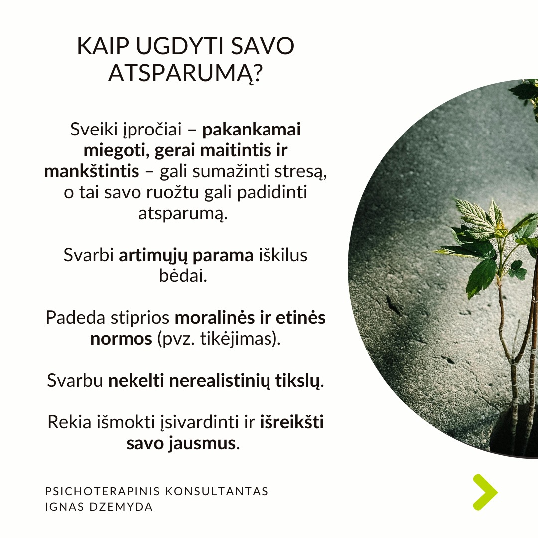 Psichologinis atsparumas
Viduje turime resursų įveikti sunkumus. Atsparumas (resilience) –
tai psichologinė savybė, leidžianti prisitaikyti prie gyvenimo iššūkių, sunkumų ar trauminių įvykių ir juos įveikti. Dalis žmonių, susidūrę su sunkumais, trauminiais įvykiais ar nesėkmėmis, randa būdų pakeisti kryptį, emociškai išgyti ir toliau judėti savo tikslų link. Aplink matau, kaip žmonės kenčia dėl atsparumo trūkumo, ir noriu jiems padėti.
Atsparumo veiksniai neaiškūs. Tyrimais nustatyta, kas padeda: teigiamas požiūris, optimizmas, gebėjimas reguliuoti emocijas ir gebėjimas suvokti nesėkmę kaip naudingą grįžtamąjį ryšį. Bet atsparumo veiksniai neaiškūs.
Atsparumas vystosi ankstyvoje vaikystėje. Gali būti, kad yra genetinis polinkis į psichologinį atsparumą. Tačiau ankstyvos vaikystės gyvenimo aplinkybės ir patirtys turi svarbų vaidmenį psichologiniam atsparumui. Dabartiniai įvykiai (pvz. skyrybos su antra puse) gali aktualizuoti ankstyvosios vaikystės traumas (pvz. tėvų skyrybas, vieno iš tėvų praradimą) ir sugriauti žmogų.
Kaip ugdyti savo atsparumą? Sveiki įpročiai – pakankamai miegoti, gerai maitintis ir mankštintis – gali sumažinti stresą, o tai savo ruožtu gali padidinti atsparumą. Svarbi artimųjų parama iškilus bėdai. Padeda stiprios moralinės ir etinės normos (pvz. tikėjimas). Svarbu nekelti nerealistinių tikslų. Rekia išmokti įsivardinti ir išreikšti savo jausmus.
Atsparumą didina tikėjimas, kad pats esi savo likimo kalvis. Įrodyta, kad didesnį atsparumą turi žmonės su vidiniu kontrolės lokusu. Jie tiki, kad jų gyvenimą lemia jų pačių pastangos, sprendimai ir veiksmai. Jie prisiima atsakomybę už savo sėkmes ir nesėkmes, jaučia didesnę kontrolę ir yra linkę imtis iniciatyvos sprendžiant problemas.
Ką daryti? Tikras atsparumas nereiškia, kad niekada nesusidursite su sunkumais. Jei nesusidursite su skausmingomis patirtimis, niekada neatrasite savo atsparumo. Todėl skausmas yra natūrali augimo dalis. Svarbu reflektuoti savo patirtis.
Nepamirškime pasirūpinti savimi!
#psichologija #psichoterapija
#savespazinimas #psichologas #emocinesveikata #psichologinepagalba #savirefleksija #terapija #psichinesveikata #meditacija #gyvenimokokybė #asmeninisaugimas