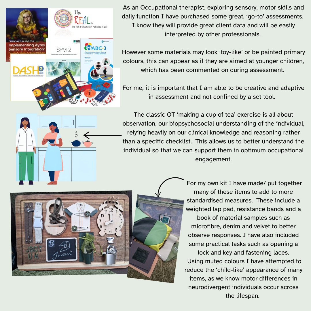 I love an assessment that gives me great data, helps me to understand the client better and that my colleagues are also familiar with. However, I recognise people are complex, there isn't going to be a 'best fit' for everyone and one of the joys of being in independent practice is supplementing established tools with my own ideas!
I really enjoy being creative and 'hands on' and have loved developing my own work books, sensory grab bags and activity items.
#SharingSunday #Austism #ADHD #Dyspraxia #Neurodivergent #Sensory #PrivatePractice #ClientVoices #CreativityInPractice #IDidItMyWay #Assessment #OT #OccupationalTherapy #ClinicalReasoning #Observation #ADLs #ToolKit