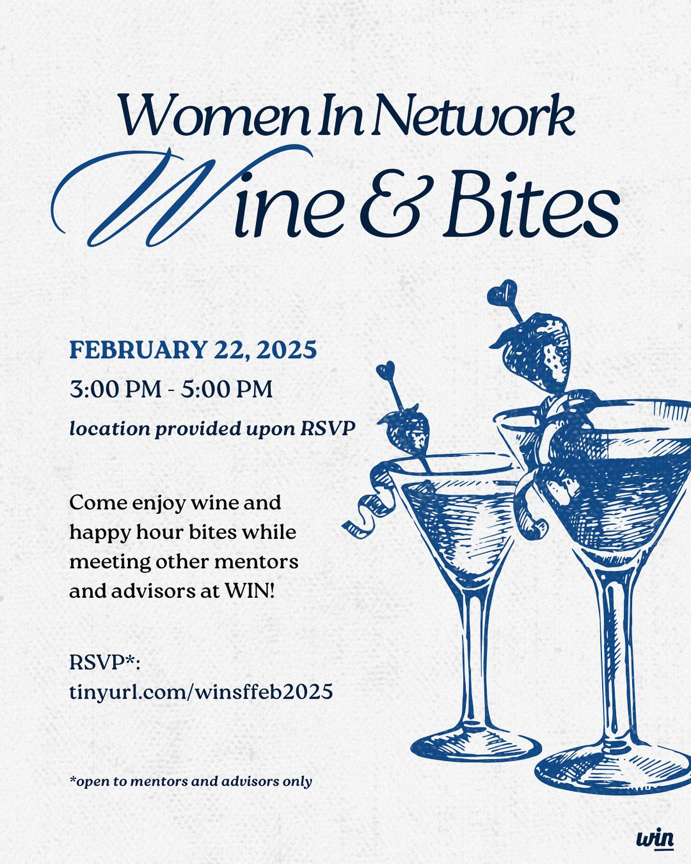 Come enjoy some wine and small bites while getting to know other WIN members! This event is open to all WIN mentors and advisors in SF.
RSVP today: tinyurl.com/winsffeb2025