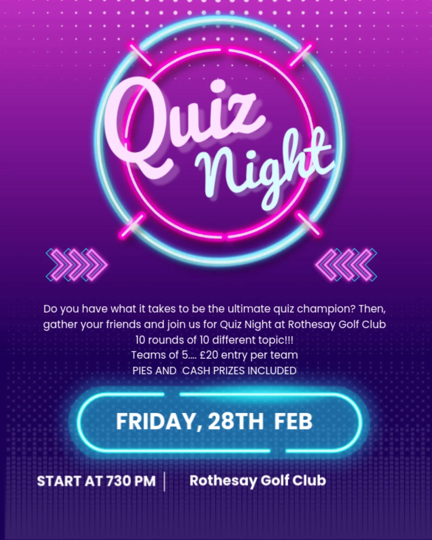 After our very successful sports quiz in November which was won by Bute Golf Club, we will be holding another quiz night on Friday the 28th of February, this time it will be just a general quiz, so grab your friends or even better enter a team and represent your place of work or sports club again in a bid to become the kings of quiz.
10 rounds of 10 questions.
Cash prizes Half time pies straight out the oven from the electric bakery
Get in touch to enter a team via the golf club facebook messenger or Iain Simpson