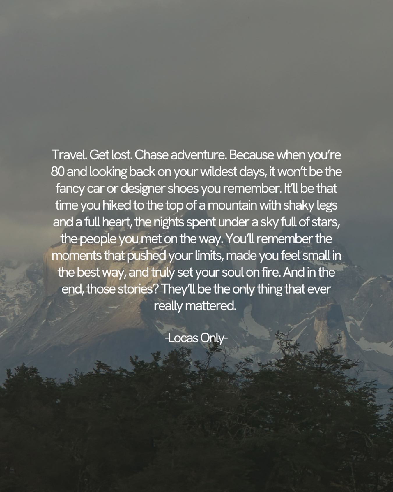 One day, when you’re 80 and looking back, it won’t be the fancy car or designer shoes you remember. It’ll be the mountains you climbed, the stars you slept under, and the wild adventures that made you feel alive. Collect memories, not things. ⛰️✨
#LocasOnly #quotes #adventures #travel