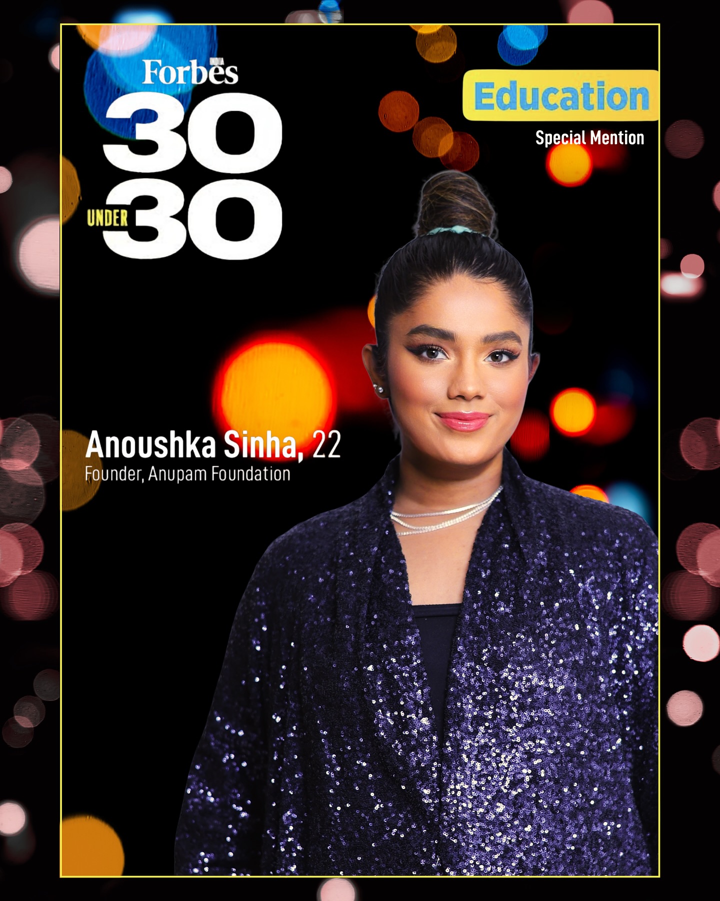 Forbes India 30 Under 30
"What’s the point of educating a girl? Those who marry off their daughters are better off.”
“Back then,you had a name. But now with no father no brother, you will have to live by our rules. A woman’s place is in the kitchen, not out chasing dreams.”
They thought my father’s passing, his absence meant I would surrender. That I would trade ambition for obedience, that I would bow to their outdated beliefs and quietly fall in line.
Instead, I took everything they used to hold me back and built something so big, so powerful that now not only does it give me a voice but empowers over hundreds and thousands of young, brave, ambitious youth around the world to take charge of their own lives.
I turned their doubts into drive, their barriers into stepping stones, their silence into a voice too loud to ignore.
I fought for my own education when they told me it wasn’t mine to claim. I refused to fit into the mould they created for me-I broke it entirely.
Education isn’t just a privilege-it’s a right.
Yet,129 million girls worldwide remain out of school. In India alone, nearly 40% of adolescent girls drop out before completing secondary education due to early marriage, economic barriers, and societal norms.
With @anupamfoundation my goal is simple yet ambitious and that is to prioritise education with a multifold approach that is focused on aid, mentorship and community because no child, no girl, should have to fight for the right to learn, to dream, to exist on her own terms.
Anupam (अनुपम) in Hindi means unique, just like every child we uplift. But more than that, Anupam was my father’s name, and through this work, his legacy lives on.
And today,Forbes India said let’s flip the script.They honored the disruptors whom people compartmentalise as outcasts I am one to watch out for alongside leaders as part of the Forbes 30 under 30 in the Education category it’s so special for me because that’s something I myself had to fight so hard for.
This one is for my parents-my mom whose unshakable belief in me has made me who I am today and to my father in heaven wherever you are I hope you’re watching over your girl change the world 🌎