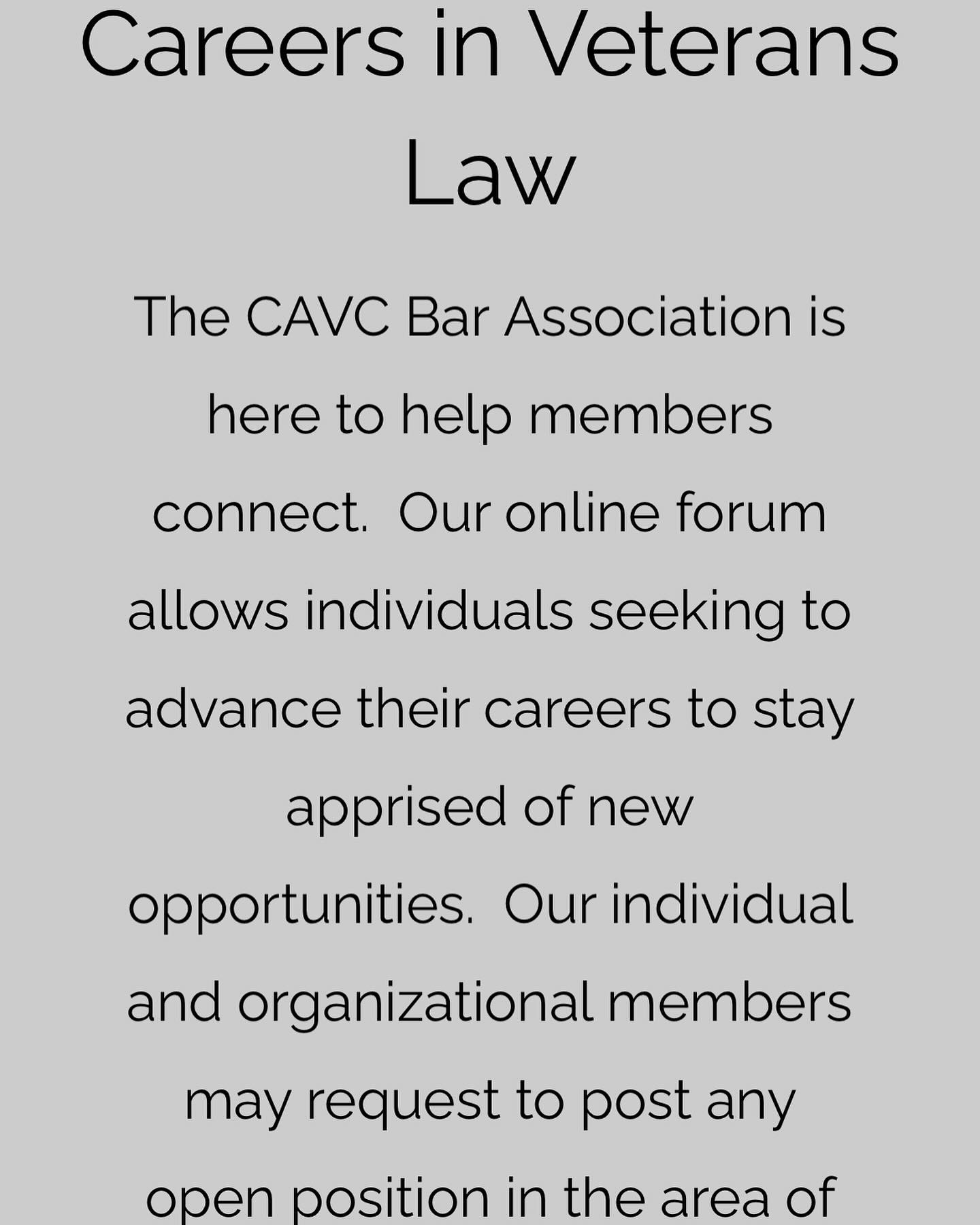 Looking for a job or have a job to post in the area of veterans law? Take advantage of the CAVC Bar associations Job Board on the website. To have your open position listed on the jobs board email your listing to cavcbar@gmail.com. To access the Jobs Board visit cavcbarassocation.org