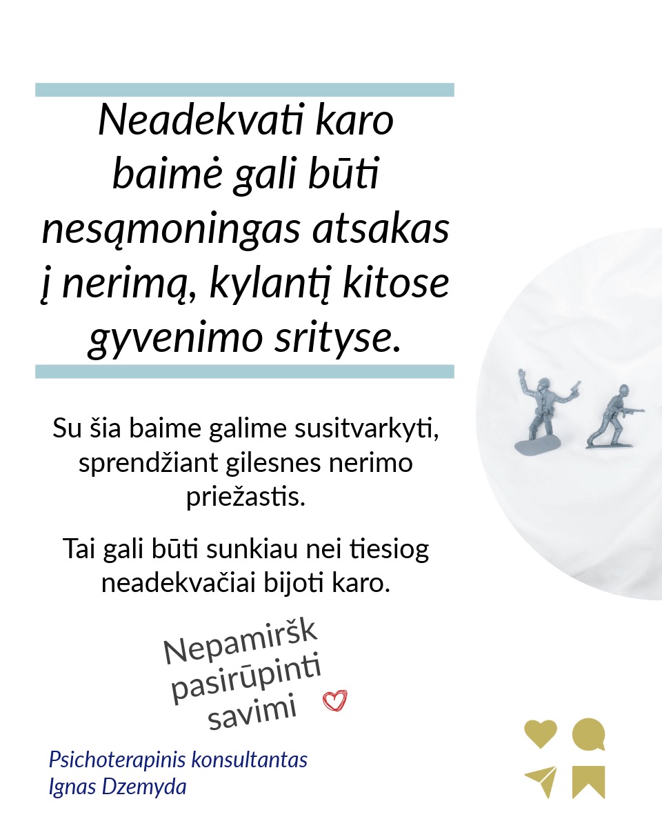 Karo baimė susijusi su dideliu stresu, nerimu ir nesaugumu. Dėl vidinių priežasčių ji stiprėja.
Gyvename karo akivaizdoje, tačiau kartais karo baimė būna neadekvačiai didelė. Tai sutrikdo kasdienį žmogaus gyvenimą. Neadekvati karo baimė dažnai kyla dėl vidinių psichologinių procesų, kurie nuri tiesioginio ryšio su realia grėsme.
Karo baimę sustiprina kolektyvinės traumos. Lietuva išgyveno pasaulinių karų žiaurumus ir patyrė šaltojo karo grėsmes. Ankstesnių kartų karo išgyvenimai perduodami per pasakojimus. Tai gali stiprinti nesąmoningą baimę, kad konfliktai atsinaujins, net jei realios grėsmės nėra.
Ankstesnės traumos gali sustiprinti karo baimę. Neadekvati karo baimė gali būti trauminis atakas. Jei žmogus yra patyręs prievartą, smurtą ar grėsmę savo saugumui, šios patirtys gali padidinti nerimą dėl galimo karo. Žmogaus psichika dažnai išsaugo emocinius pėdsakus iš praeities patirčių, net jei realios grėsmės nėra.
Nežinomybė dėl ateities gali sustiprinti karo baimę. Žmonės dažnai bijo to, ko negali kontroliuoti ar suprasti. Nežinomybė ir neužtikrintumas dėl ateities kitose gyvenimo srityse gali virsti perdėta karo baime. Kai trūksta stabilumo asmeniniame gyvenime, politinėje ar socialinėje aplinkoje, gali kilti nuolatinė įtampa ir nerimas dėl galimo karo, net jei reali grėsmė nėra akivaizdi.
Kai sunku suprasti ir valdyti savo emocijas, karo baimė gali dar labiau sustiprėti. Žmonės, kurie sunkiai supranta savo emocijas, neretai patiria stipresnę karo baimę. Tokia baimė dažnai kyla dėl nesugebėjimo susidoroti su emociniais iššūkiais ar stresu. Karo baimę gali stiprinti nerimas dėl neaiškios ateities, taip pat baimė dėl kasdienių, mažų dalykų.
Neadekvati karo baimė gali būti nesąmoningas atsakas į nerimą, kylantį kitose gyvenimo srityse. Su šia baime galime susitvarkyti, sprendžiant gilesnes nerimo priežastis. Tai gali būti sunkiau nei tiesiog neadekvačiai bijoti karo.
Nepamiršk pasirūpinti savimi!
#psichologija #psichoterapija
#savespazinimas #psichologas #emocinesveikata #psichologinepagalba #savirefleksija #terapija #psichinesveikata #meditacija #gyvenimokokybė #asmeninisaugimas #augimas