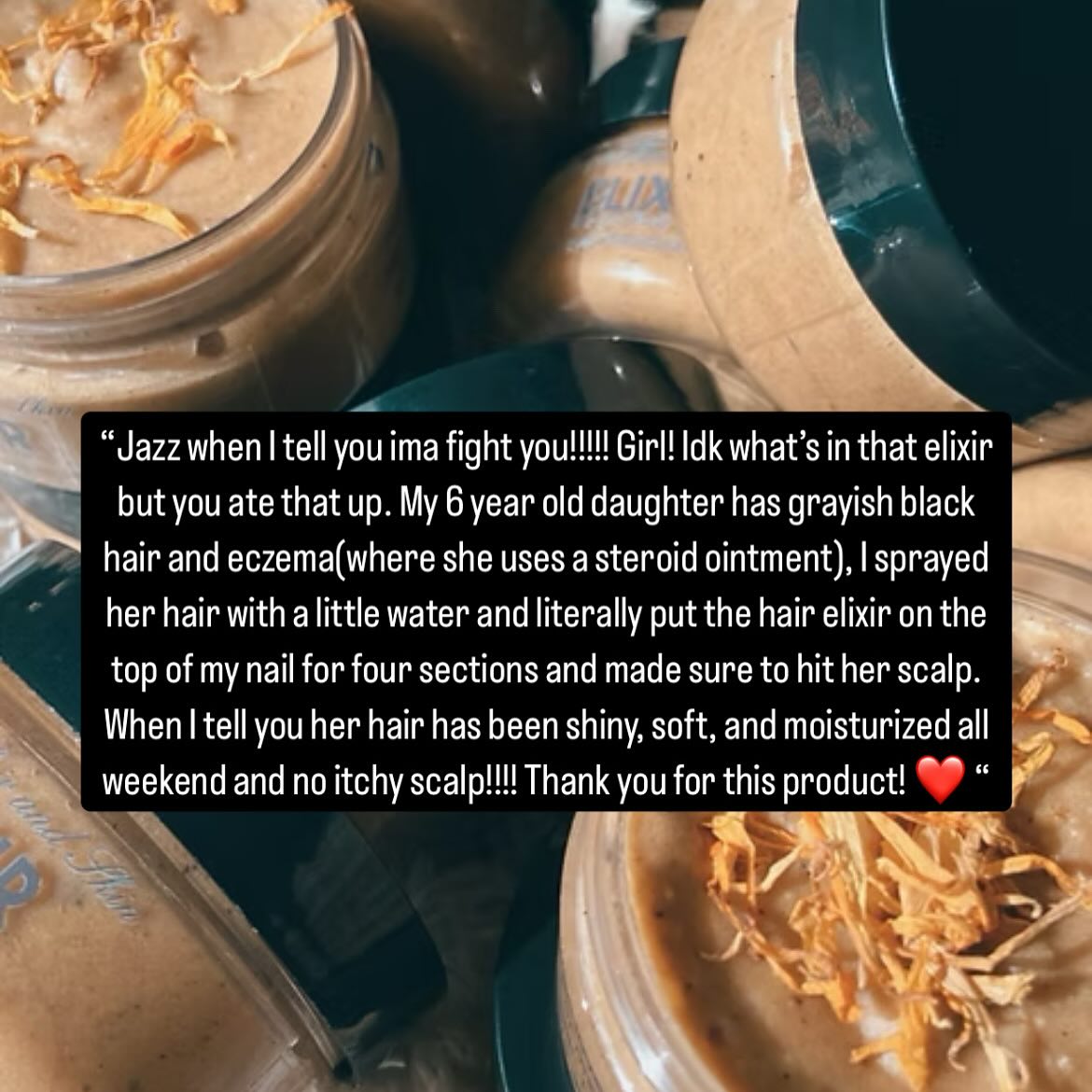 Elixir is a luxurious blend of butters and oils. It is anti-inflammatory, anti-septic, an antioxidant and is packed with Vitamins A, C, E, as well as, iron, calcium and Omegas 3, 6 and 9. Elixir promotes faster healing of cuts, scrapes, burns and tattoos, and also instantly softens hair. It’s great for massaging aching muscles and joints but also promotes healthy hair growth. When used properly with a moisturizer (see Invigorator) Elixir seals in moisture, nourishes the hair shaft and reduces breakage. Elixir balances oil levels on your scalp but also protects your skin from sun damage (no it is not sunscreen). Elixir stimulates blood flow to your scalp and also reduces age spots, stretch marks and dry cracked skin. It can be used to clear razor bumps, baby rashes, reduce the appearance of scars but also seal split ends and feed your scalp. Elixir is healing, calming, soothing and rejuvenating. In a nutshell, ELIXIR IS FOR YOUR HAIR AND SKIN.