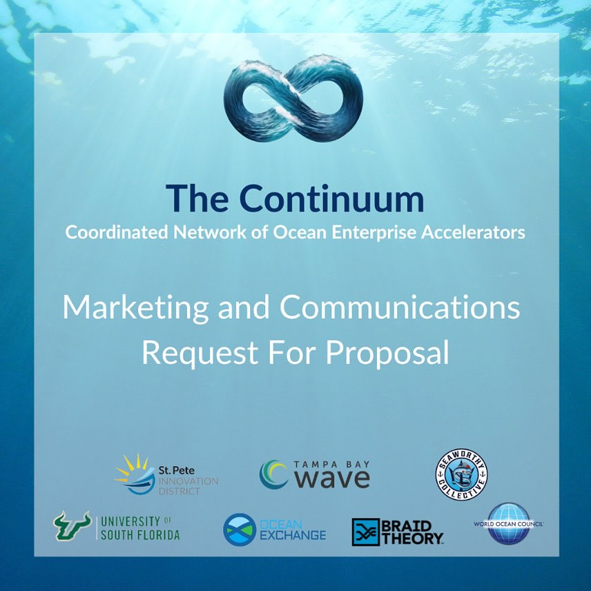 Reminder: The Continuum is seeking marketing and communications partners to develop and
execute a comprehensive marketing strategy to introduce partners in the ocean
enterprise to The Continuum and its services, as well as to facilitate the recruitment of
start-ups, mentors, and investors. We welcome proposals from agencies providing either comprehensive marketing services, or specialized expertise in specific service areas listed below.
Agencies may submit proposals for individual service categories where they excel, and we will evaluate submissions based on the scope proposed.