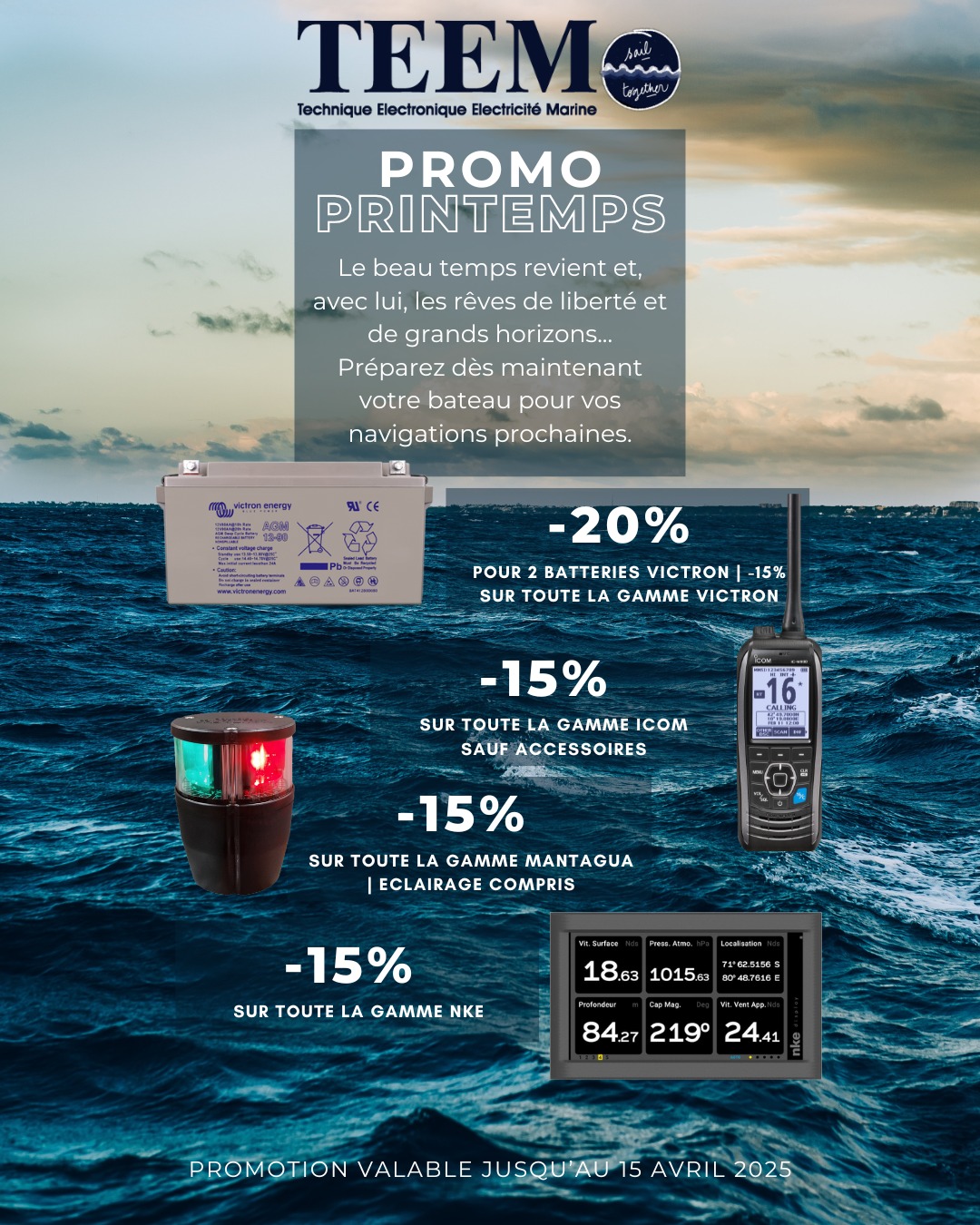 🌞 PROMO PRINTEMPS 🌞
Du 5 mars au 15 avril 2025
-20% pour l'achat de 2 batteries Victron
-15% sur toute la gamme Victron
-15% sur toute la gamme marine ICOM
-15% sur toute la gamme Mantagua (feux et éclairage)
-15% sur toute la gamme nke
Contactez nous !
*offre réservée aux particuliers | non cumulable avec d'autres remises en cours