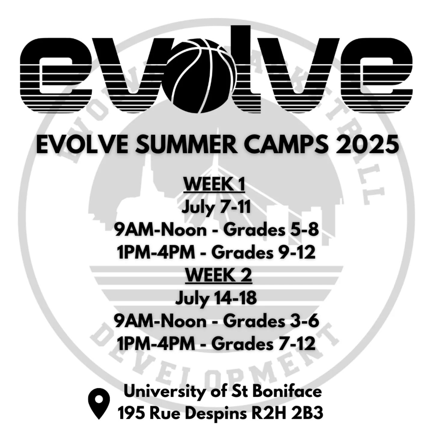Welcome to year 5 of Evolve Basketball Development Summer Camps. This year we are only providing 2 weeks of Summer Camps, you will want to register quick!
Come explore and practice team and individual skill development concepts in a fun, up-tempo and challenging working environment.
Programming will be formed to fit the needs of the age and skill level of all camp participants.
Evolve Basketball Development coaches will ensure the growth and development of our male and female students skills and attitudes towards the game of basketball.
Come work with our experienced coaches who have been running summer camps for over 20 years!
All camps will be held at the University of St Boniface at 195 Rue Despins R2H 2B3
WEEK 1
July 7-11
9AM-Noon - Grades 5-8 (Head Coach: Nicholas Lother)
1PM-4PM - Grades 9-12 (Head Coach: Nicholas Lother)
WEEK 2
July 14-18
9AM-Noon - Grades 3-6 (Head Coach: Sarah Lundgren)
1PM-4PM - Grades 7-12 (Head Coach: Jon Lundgren)
Price
$210 + GST