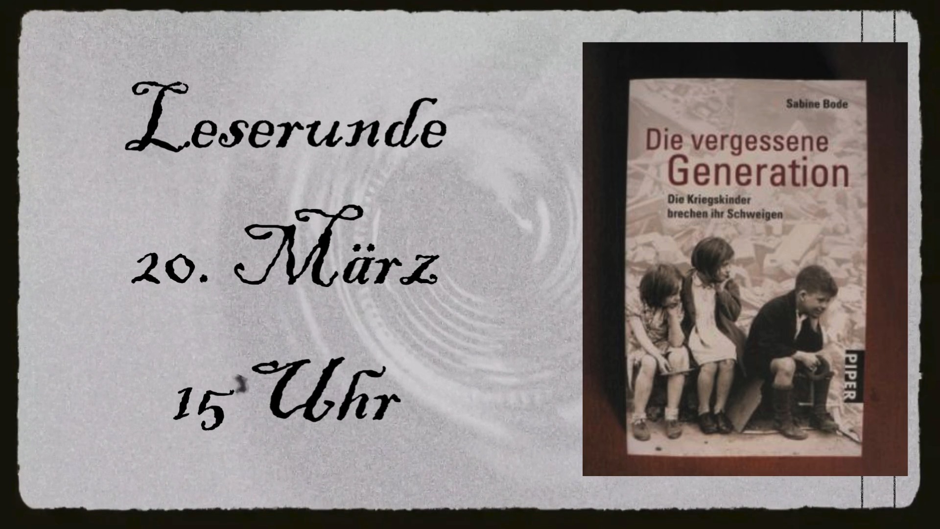 Leserunde
Datum: 20. März
Uhrzeit: 15 Uhr
Titel: Die vergessene Generation
Autorin: Sabine Bode
Beschreibung:
Eine ganze Generation wurde so geprägt;
Man funktionierte, baute auf, fragte wenig, jammerte nie, wollte vom Krieg nichts mehr hören und konnte kein Brot wegwerfen.
Aber nun wollen sie über sich selber sprechen.
Wir freuen uns auf euch!