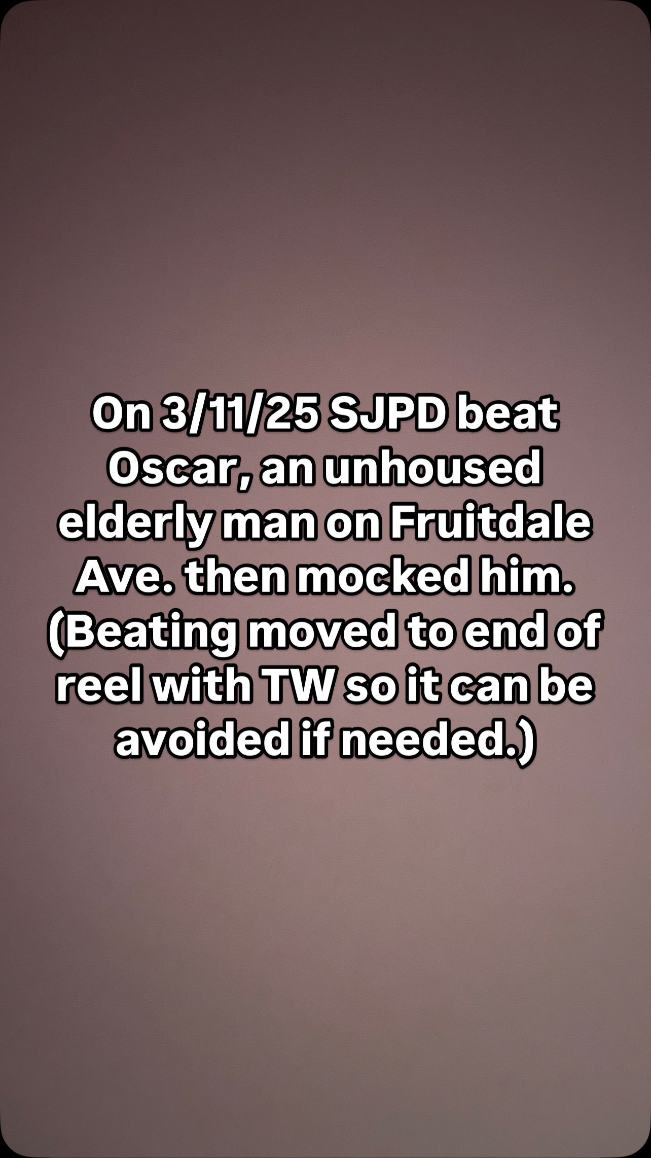 SJPD officers repeatedly punched Oscar in the head and back while he was lying on the ground, surrounded and controlled by several officers, one of whom then kneeled on his back and dug his face into the ground. Oscar’s head and shoulders were completely trapped in his jacket to the point they had to cut him out. Officers denied his request for medical attention. They instead stood around mocking him while he was in the back of the squad car, saying to the officer claiming to have been bitten things like “you’re probably fine, his mouth looked really clean I’m sure he brushes his teeth every day,” and “no bareback for a month.” The officers also discussed getting their stories straight before writing the official report.
This is not serving or protecting. This is the result of @mattmahansj heinous proposal to treat our unhoused neighbors as criminals simply because they exist— following @gavinnewsom’s lead. To our knowledge, Oscar was sleeping when approached. We cannot stand by and allow this to go unchecked and certainly not allow it to continue.
@sjspotlight @batman_of_san_jose @hero_tent @mercnews @nbcbayarea @kron4tv @ktvu2