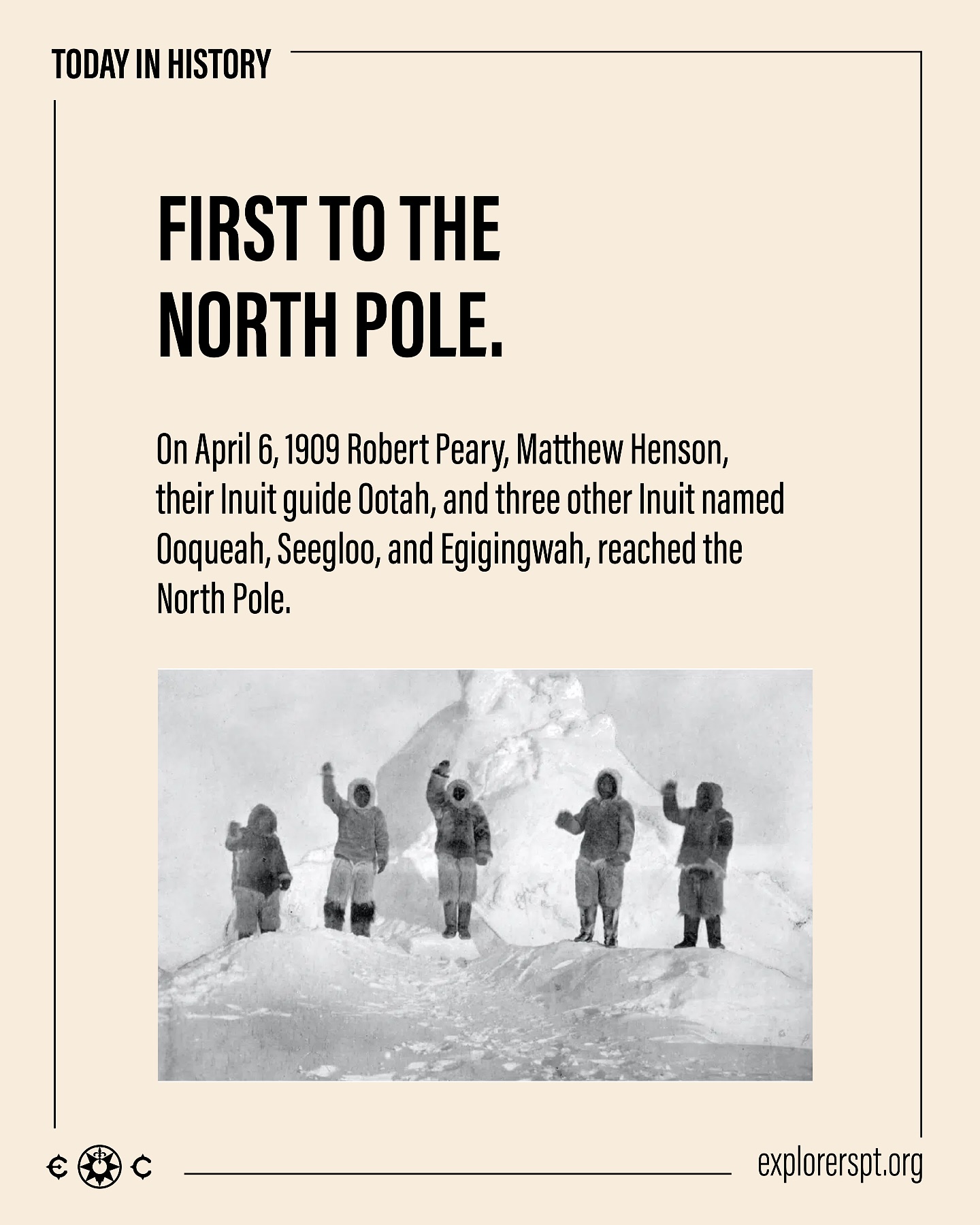 Today in History:
On April 6, 1909 Robert Peary, Matthew Henson, their Inuit guide Ootah, and three other Inuit named Ooqueah, Seegloo, and Egigingwah, reached the North Pole.
@the_explorers_club
#the_explorers_club_portugal