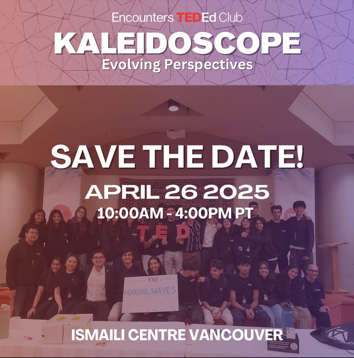The Encounters TEDEd club is excited to announce the official dates for the conference this April at the Ismaili Centre Vancouver!
Join us for an incredible day of networking, inspiration, and a chance to watch our incredible student talks! We have some incredible organizations and experiences lined up which embrace our Kaleidoscope theme and showcase evolving perspectives! We look forward to seeing you there!
Stay tuned for more information soon.
