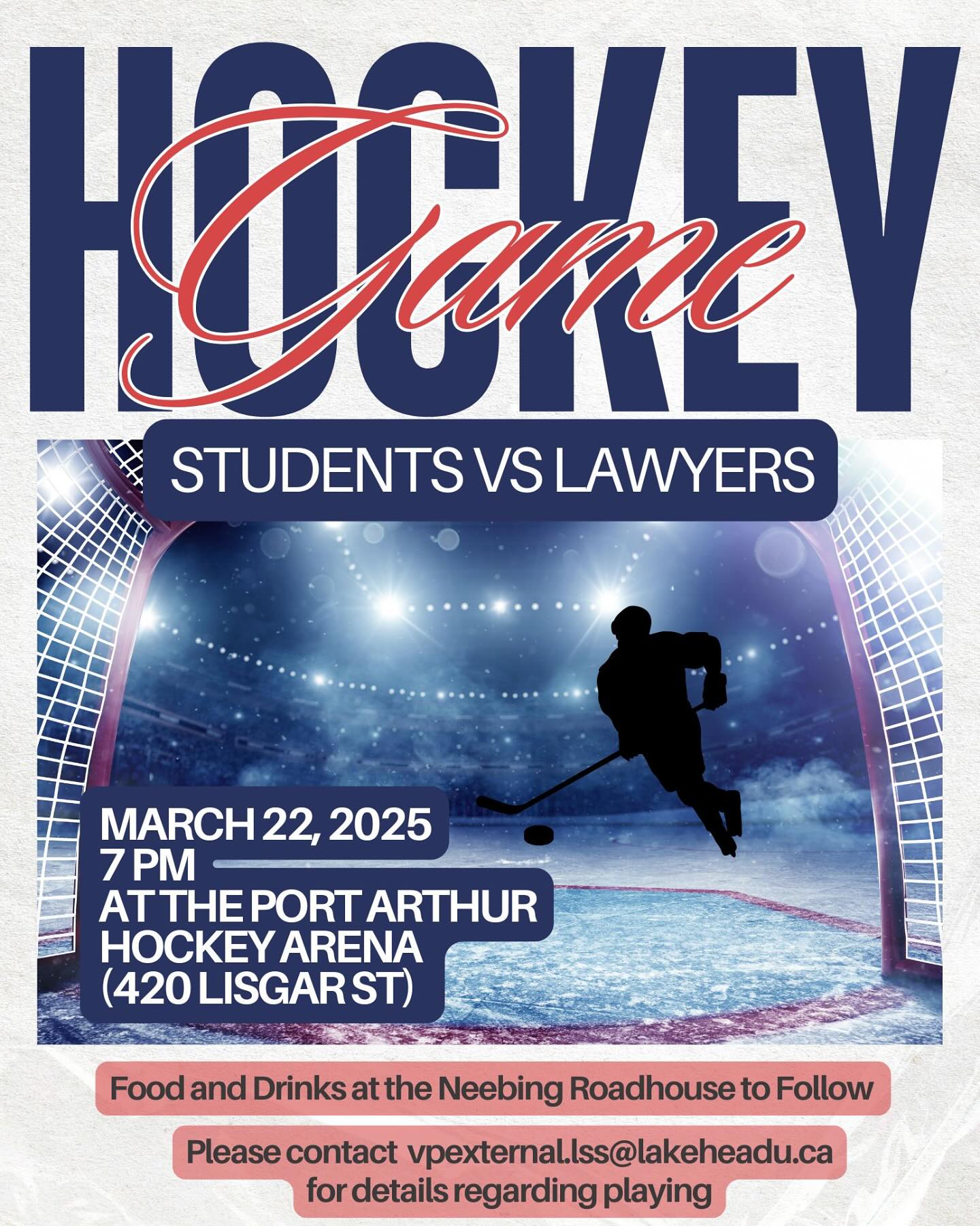 The LSS is thrilled to announce the upcoming Students vs Lawyers Hockey Game, which will take place on March 22, 2025, at the Port Arthur Hockey Arena, starting at 7:00 PM. After the game, we invite everyone to join us for food and drinks at the Neebing Roadhouse.
If you are interested in playing in the game, please contact Cristian at vpexternal.lss@lakeheadu.ca for more details.
We encourage everyone to come and watch the game to support your fellow students, and all are welcome to join us at Neebing Roadhouse afterward for some social time.
If you have any questions, feel free to reach out to Cristian at the same email address:Â vpexternal.lss@lakeheadu.ca.
We look forward to seeing you there!