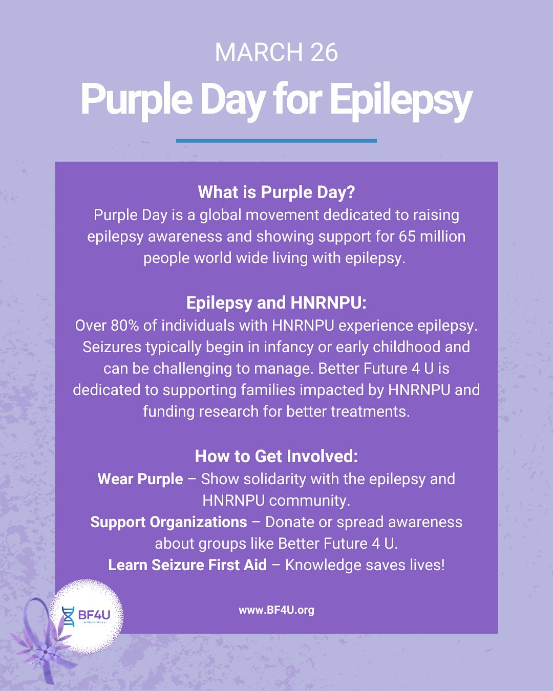 💜 March 26 is Purple Day! 💜
Did you know that over 80% of individuals with HNRNPU experience epilepsy? This #PurpleDay, we stand in solidarity with the 65 million people worldwide living with epilepsy.
💜 Wear purple and tag us to show your support for the epilepsy and HNRNPU community!
💜 Support organizations like Better Future 4 U
💜 Swipe through to learn more about seizure first aid!
.
.
.
#EpilepsyAwareness #PurpleDay #SeizureFirstAid #HNRNPU #BetterFuture4U #BF4U #HNRNPUStrong #RareDisease #GeneticEpilepsy #EpilepsyWarrior #SeizureDisorder #EpilepsySupport #TogetherForACure