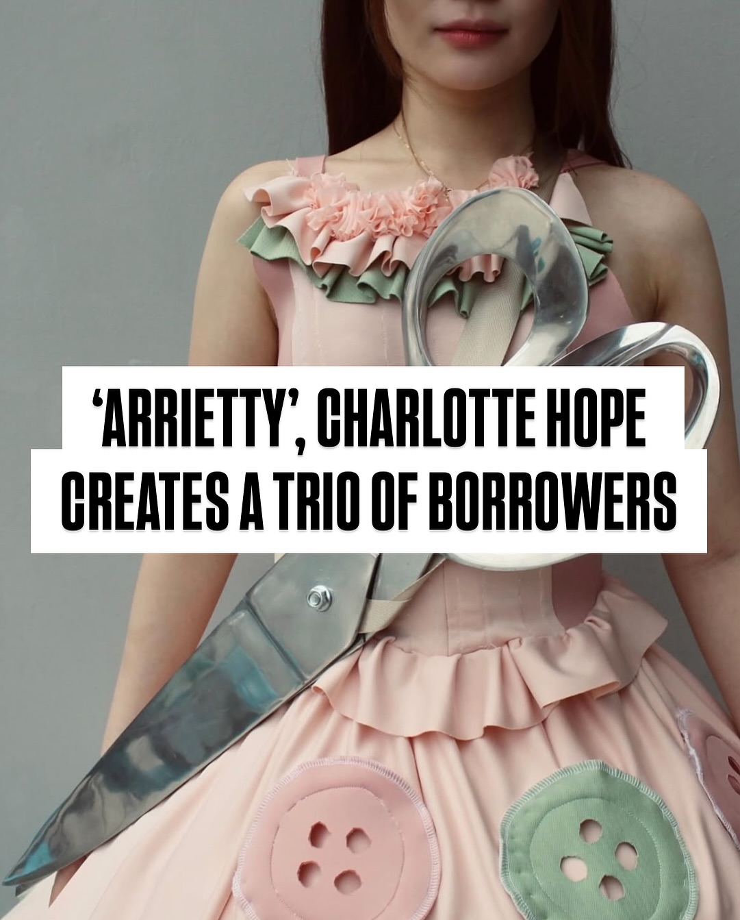 @Charlotte_h_o_p_e has created a stunning trio of borrowers. Taking inspiration from the Studio Ghibli (@GhibliUK) hit, ‘Arrietty’, a film about a tiny girl from a family of “Borrowers” who secretly live under a human house.
The collection exudes a certain cuteness, a sweetness which aligns with the pure technique and craft which has been implemented into Charlotte’s designs.
The illusion of making her models look his tiniest possible was cleverly executed by hope’s creation of larger than life objects such as scissors, buttons and lollipops.
We love this designer and her work and this is exactly why you should too ! 🍭🎀✂️
#STUDIOGHIBLI #ARRIETTY #CENTRALSAINTMARTINS #KNITWEAR #ANIME #LOLLIPOP #BUTTONS #BUTTON #BORROWERS #THEBORROWERS #BORROWER #ART #EMERGING #EMERGINGDESIGNER #ARTIST #FASHIONDESIGN #FASHIONSTUDENT #CUTE #JAPAN #VIRAL #FYP #ASTHETIKMAGAZINE #EXPLORE #FASHION #STYLE
