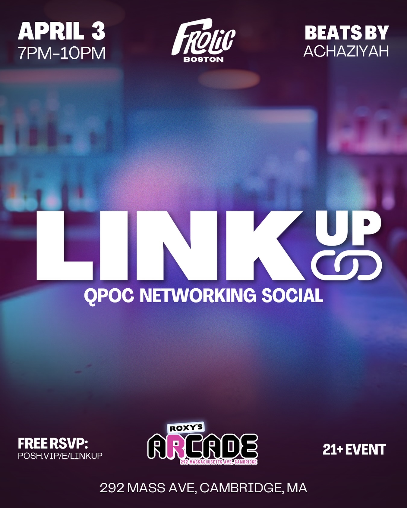 LinkUp is FROLIC’s new social networking event series for the QPOC community! Entry is free, but please RSVP online at posh.vip/e/linkup.
All industries, professional and pre-professional folks welcome. Come share your passions, projects, and dreams! Bar and kitchen open until 11pm. 21+ only. No dress code - wear whatever makes you feel confident and ready to mingle. Early arrival is strongly encouraged.
📅 Date: Thursday, April 3rd, 2025 ⏰ Time: 7 PM – 10 PM
📍 Location: Roxy’s Arcade (292 Massachusetts Ave, Cambridge)
🎧 Beats by Achaziyah Giving you groovy lounge vibes.
