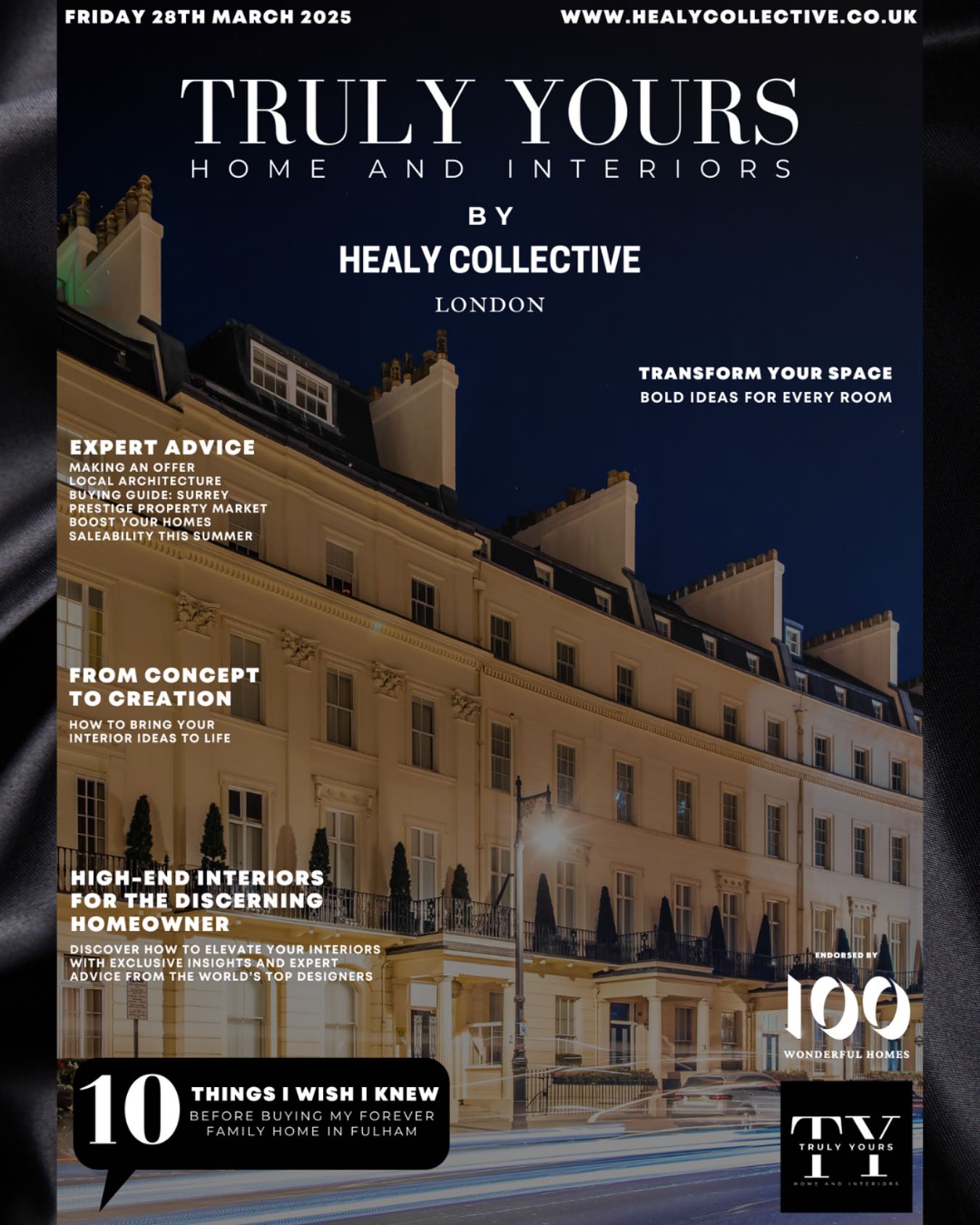 We’re thrilled to announce the launch of Truly Yours Home & Interiors magazine.
Whether you’re looking for design inspiration or your dream home, we’ve got you covered! Our magazine features stunning interior design tips, stylish decor ideas and exclusive property listings.
From luxurious estates to cosy retreats, explore beautiful homes and find the perfect space to call your own.
Join us on this journey as we combine design, style and real estate in one place. Our first edition is live now, packed with incredible homes, trends and so much more.
Follow us for sneak peeks, behind-the-scenes, and all the inspiration you need to make your home truly yours.
We’re excited to launch our hard copy later this year going out to private medical practice waiting rooms, high end salons & clinics, carefully selected hotels, exclusive members clubs, premium estate agencies and upscale interior design studios across London, Surrey and Kent.