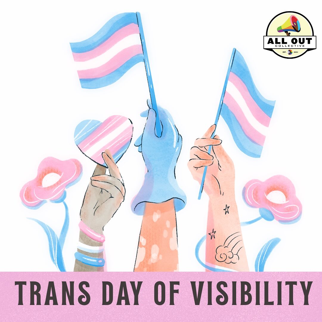 TRANS DAY OF VISIBILITY
The All Out Collective exists because one trans kid said "I need space to be me" in a city that didn't have that space. We started because of one voice and we exist to amplify all voices.
Today & every day - especially now, especially in this political climate and with an election looming - allies are needed more than ever to fight beside us, to protect us, to believe us. We need you to fight. Loudly and publicly. We need you to stand up for us in spaces we are not in. We need you to let us lead and guide you. We need you to educate yourself and share that knowledge with others. Ally is a verb & we need action.
We will continue the fight. We will continue to provide space. We will continue to learn.
#transdayofvisibility #protecttranskids #2slgbtq #communityiseverything