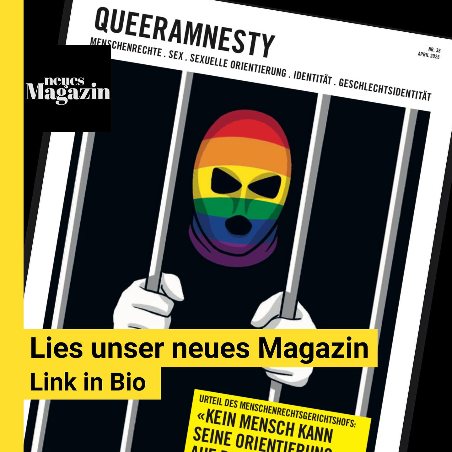 Unser neues Magazin ist da! 📰🌈
🔗Link in Bio
ERFOLG VOR GERICHT: ⚖️ Der Europäische Gerichtshof für Menschenrechte gibt einem schwulen Asylsuchenden aus dem Iran recht – ein Urteil, das auch dank unserer Begleitung zustande kam.
QUEERE KIDS: 📚 Soziologin Christina Caprez spricht mit uns über ihr Buch Queer Kids und zeigt, wie viel es in Schweizer Schulen noch zu tun gibt.
HARTE ZEITEN IN DEN USA: 🇺🇸 Die neue Trump-Regierung geht massiv gegen queere Rechte vor. Erste trans Personen aus den USA suchen Schutz in der Schweiz.
Jetzt lesen, dranbleiben, mitmachen!
🏳️🌈🏳️⚧️✨✊
WIR SIND NON-PROFIT – deine Spende zählt!
Mit deiner Unterstützung können wir queere Menschenrechtsarbeit weiter sichtbar machen und aktiv bleiben 💪🏼 Jeder Beitrag hilft direkt unserer Arbeit.
🙏 JETZT SPENDEN: Link in Bio
#queeramnesty #lgbtq #asylrecht #queerekids #transrechte #menschenrechte #community #sichtbarkeit #liebeistliebe #solidarität #lgbtqschweiz #QueerRights #LGBTQIA+ #LoveIsLove #RainbowFamily #VisibilityMatters #RefugeeRights #ProtectRefugees #HumanRights #Activism #FightForEquality #EndDiscrimination #StandUpForRights #SwissActivism #QueerSwitzerland #YouAreNotAlone #Solidarity #ChangeMakers #NonProfit #supportqueeryouth