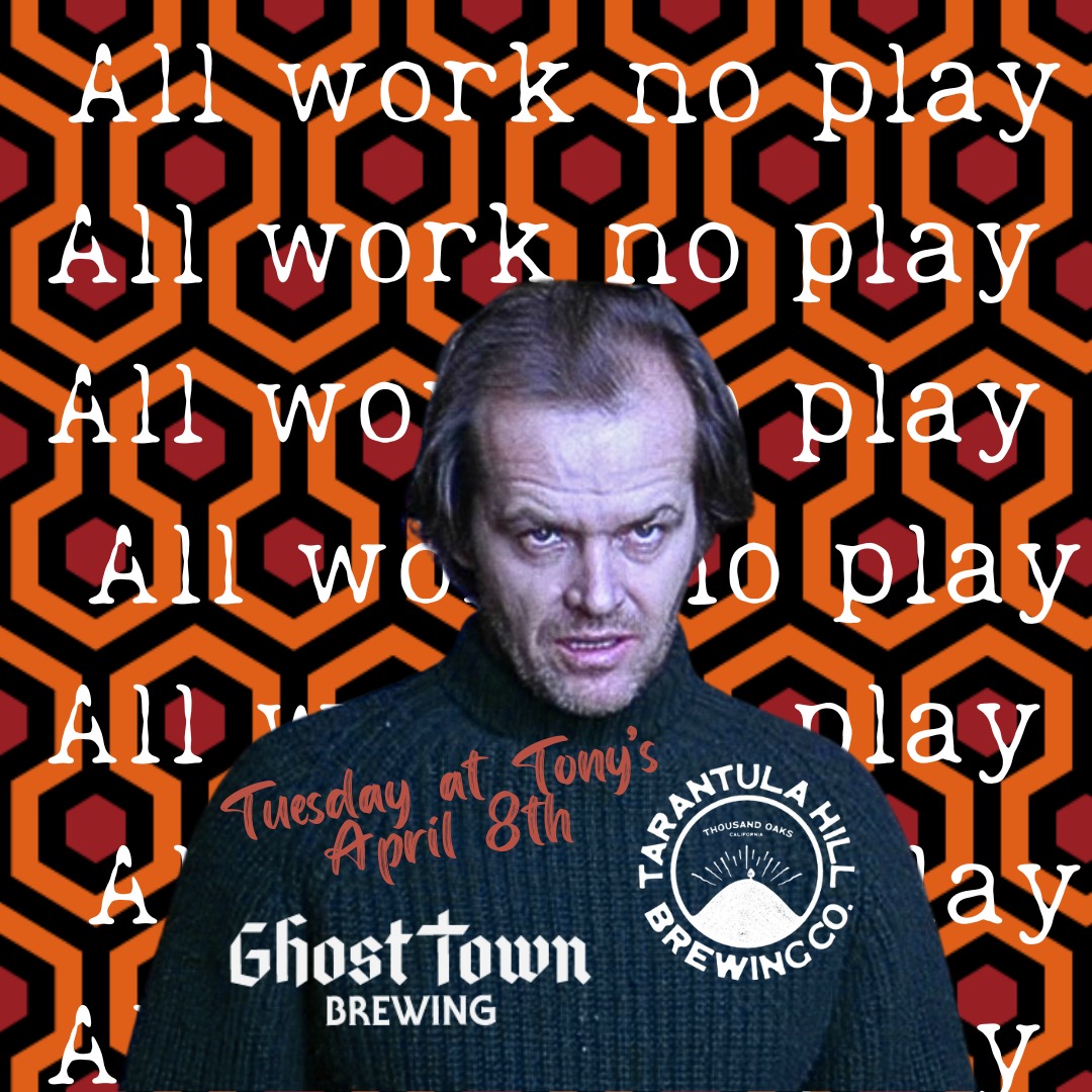 🚪🔪 Tuesday at Tony’s – April 8th 🔪🚪
“All Work No Play” makes for a dull Tuesday… but next at Tony’s! 👀 We’re tapping into something sinisterly good—a killer collab from @tarantulahillbrewingco & @ghosttownbrewing : All Work No Play IPA! 🍺💀 A hauntingly hoppy West Coast IPA that’ll have you seeing things (but hopefully not twin ghosts at the end of the hallway).
We'll also be pouring:
THill's:
El Rey - Meixcan Lager
Liquid Candy - Hazy IPA
Ghost Town's:
Inhume - IPA
Chants From Below - Hazy IPA (collab with Great Notion)
Salt the Earth - Oak Aged Gose w/ Sea Salt, Lemon, & Wild Fennel
Hope you come play with us… forever… and ever… and ever… 👁️