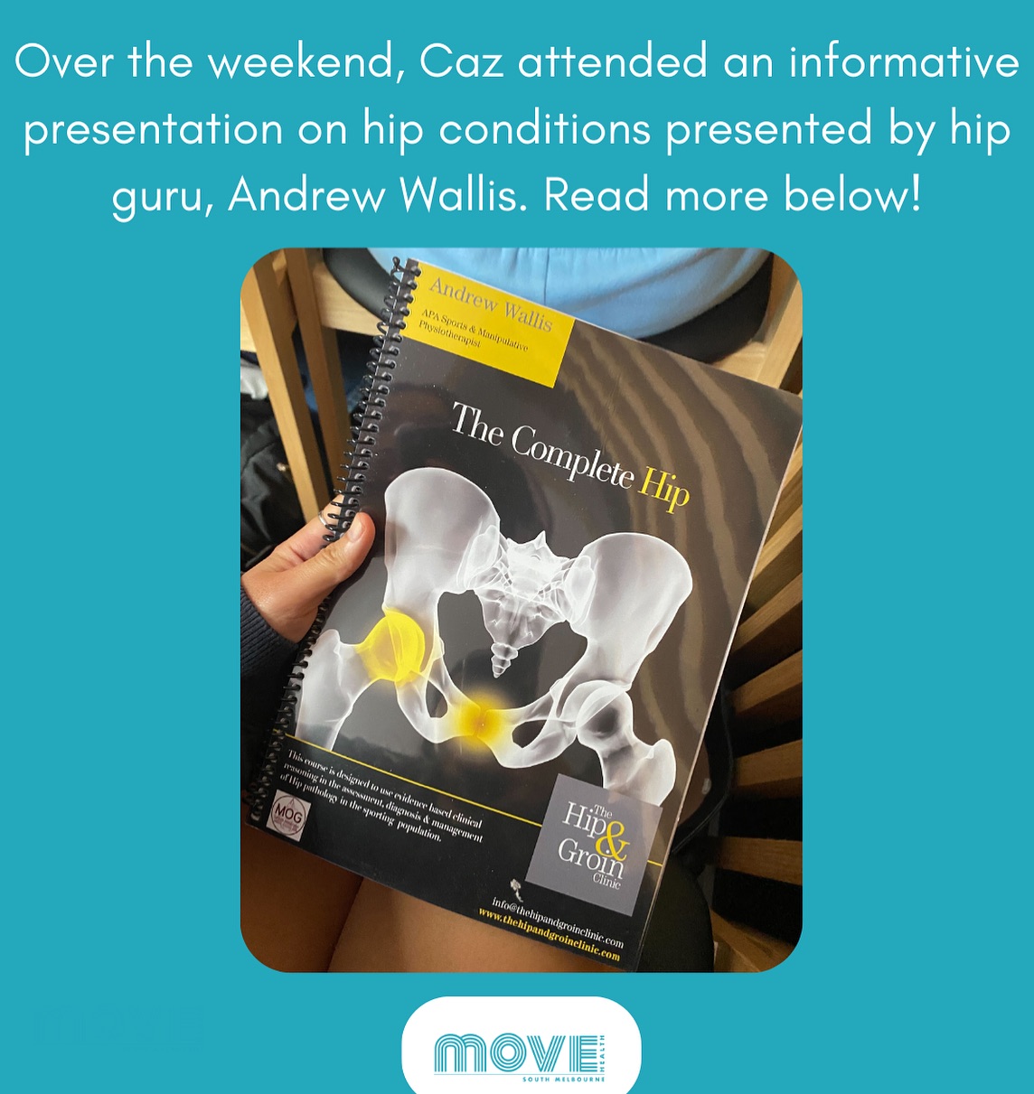 Our staff love to stay up-to-date with the latest conditions and treatments so that we can practice the best evidence-based model for our clients.
On the weekend one of our Physios, Caz, attended the Complete Hip Course run by Andrew Wallis from the Hip & Groin Clinic. Read some of the key take-home messages from the course:
• Hip Dysplasia is incredibly common, particularly in younger females and is incredibly prevalent even in asymptomatic patients.
•Femoracetabular impingement is more common in younger males, and also has a high prevalence in asymptomatic patients.
•Anteversion or retroversion of the acetabulum or the femur can contribute to further symptoms and limit range of motion
• Activity modification is one of the first things to do in treatment and has a profound effect on the rest of the rehab process.
• Don’t jump to start on strength work too early – pain and swelling must be under control to have appropriate effect
• When starting to do rehab, always start the exercise from the correct position and posture, as an exercise done with poor form can further irritate the hip
• hip flexor and internal rotation strength training is fantastic but can be incredibly irritable if added in too soon
• manual therapies and traction can have a positive impact on the pain response, and therefore allow rehab to progress