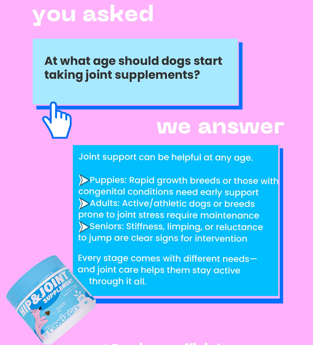 Joint supplements aren’t just for senior dogs.
From playful pups to adventurous adults and wise seniors—every stage has its own joint care needs.
Help your dog stay active, comfortable, and by your side—every step of the way.
#DogHealth #JointSupport #Pawizon #healthydog #dogjoint #dogjointsupplement #dogsupplies #dogsupplements
