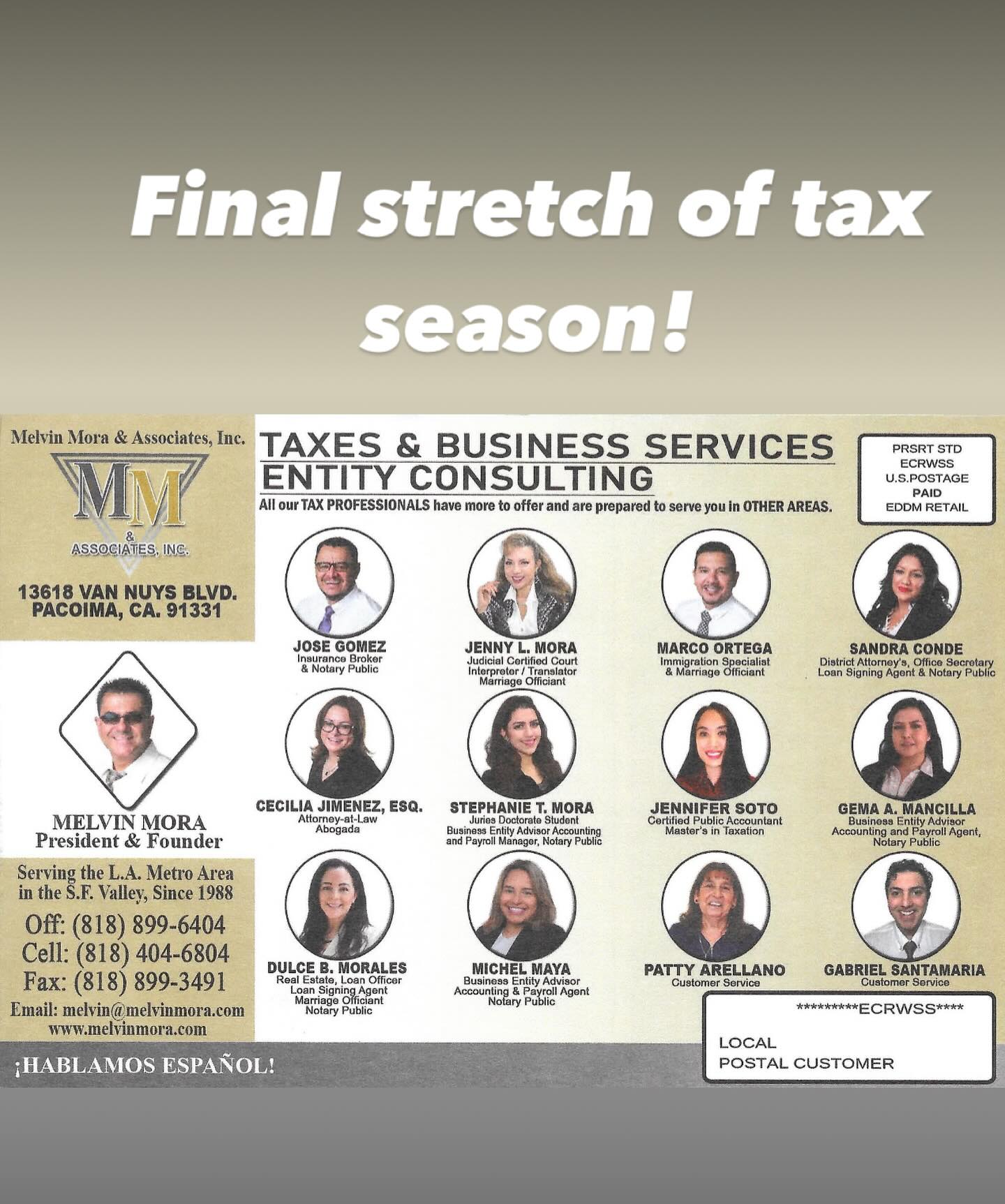 We’re in the final stretch for April 15th folks.
Most of us are fully booked over this last coming weekend but we may be able to squeeze you in. Therefore, call us for that appointment @ (818) 899-6404 or on line:
www.melvinmora.com
VERY GREATFUL to ALL my team members. 4th consecutive year after the pandemic with record breaking of new and returning personal and business clients. Couldn’t done it w/o you,
And to the general public for putting all your tax, financial and many of your other concerns in our hands.
THANK YOU !!