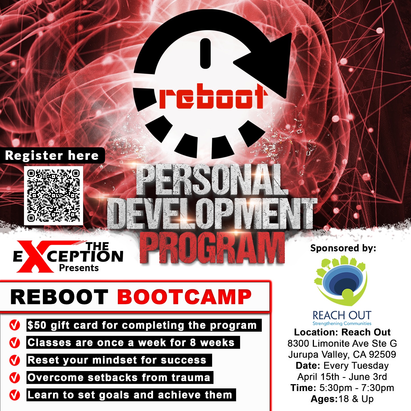 Ready to reset and reclaim your power?
Let’s grow together! 🌱 Your reset starts now. 🔁
Join The Exception in partnership with Reach Out for the Reboot Personal Development Bootcamp—an 8-week journey to help you overcome setbacks, shift your mindset, and crush your goals.
Starts April 15th | Tuesdays | 5:30–7:30pm
Location: Reach Out, Jurupa Valley
Bonus: $50 gift card for completing the program!
Ages 18+ | Scan the QR code to register today!
Link in bio 🔗
#theexceptionorg #rebootbootcamp #personaldevelopment #mindsetshift #traumarecovery #goalsetting #communitysupport #growthmindset #mentalwellness #jurupavalley