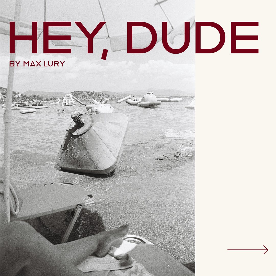 HEY, DUDE // Max Lury
Coming in full on April 12th as part of Glut Issue 1
All photography from Issue 1 by Francesca Taiganides
