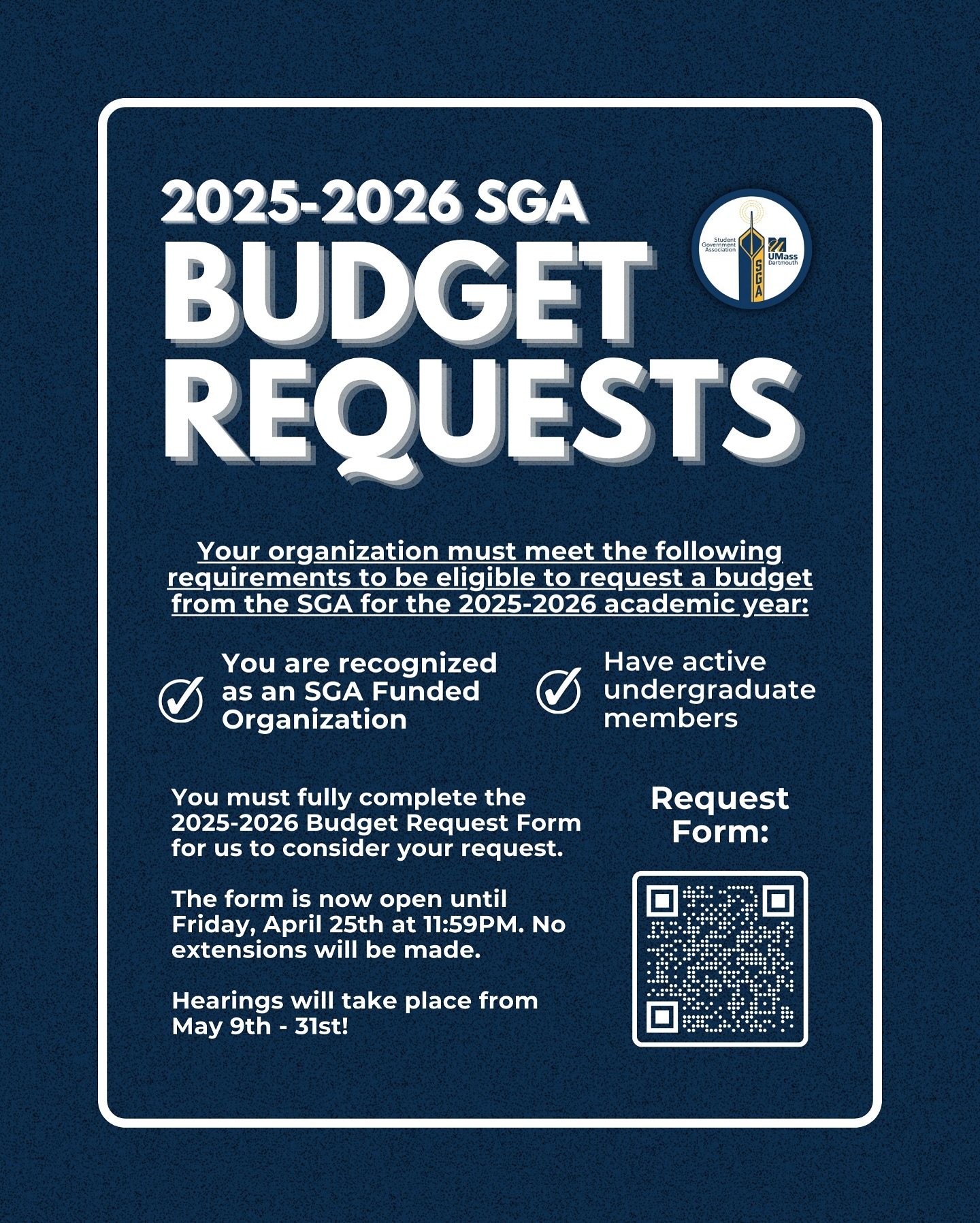 The 2025-2026 SGA Funded Organization Budget Request Form is now live, and fully online! All submissions must be received by Friday, April 25th at 11:59PM. Please note that no exceptions or extensions to the deadline will be made, and only active SGA Funded Organizations with active undergraduate members are eligible to submit the form.
Please direct all questions to the SGA President and Treasurer at sgapres@umassd.edu and sgatreas@umassd.edu