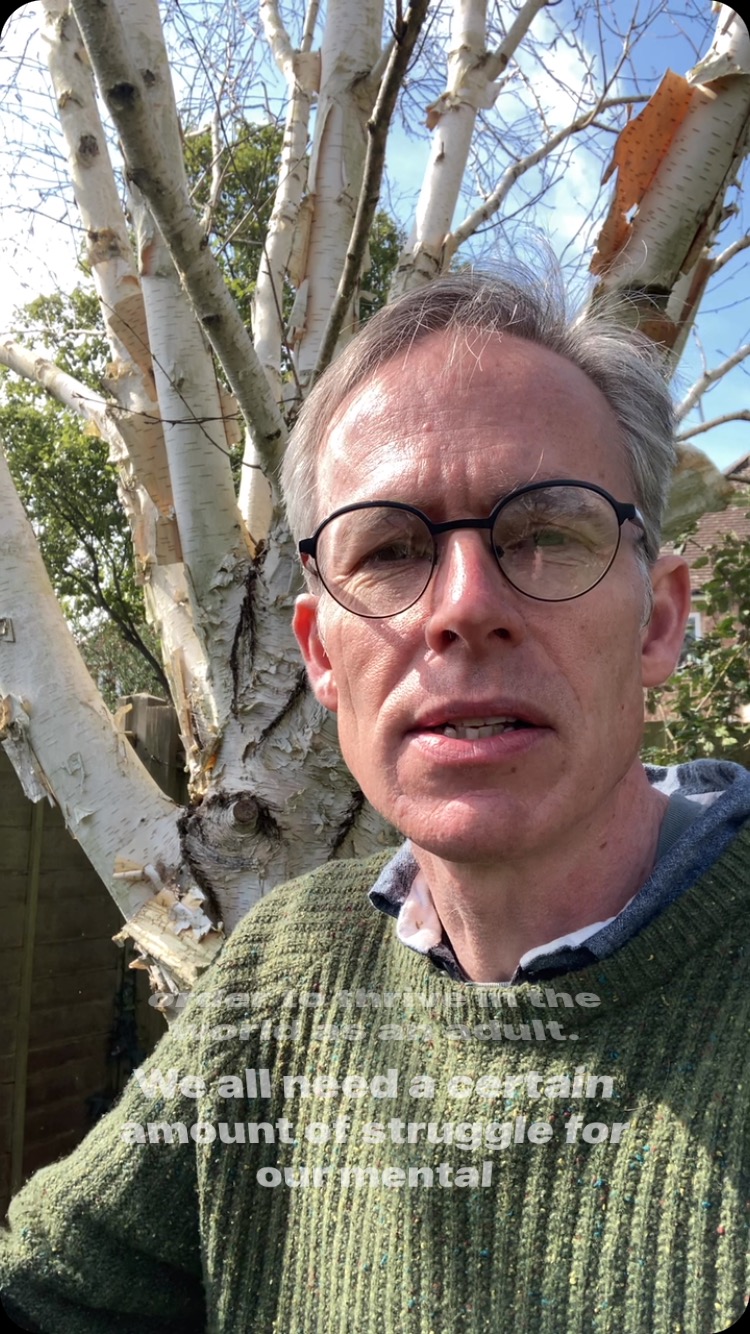 When it comes to our mental health, and particularly how we help children to develop resilience as they grow into adulthood, it’s really important to think about how we perceive struggle. We want to protect our children, of course, and no one sets out to struggle, but our instinct to protect and to avoid struggle can cause problems in the long run.
The example of how trees develop is really instructive here. A young tree does need a stake or strong winds may cause it to blow over, and in the same way our children (and our own mental health) need some protection. But a young tree also needs to be exposed to the wind, because it is the rocking and movement caused by the wind that makes the tree respond, by developing a broad base and strengthening the woody structures with the trunk - this is a process called thigmomorhphogenesis and is essential for the growth of a healthy tree. Without the wind the tree would grow rapidly, reach a height where it can no longer carry its weight and then fall over! It’s the same with human bones - when astronauts spend too much time weightless their bones become weaker and they can develop osteoporosis because they haven’t been putting weight through their bodies.
We do need to protect our children, and ourselves, from trauma, overwhelm and panic, but we also need to allow our children - and ourselves- to experience struggle time when it comes along, to learn how to cope with a degree of struggle, disappointment and anxiety. We need them to know we will always be there for them, come what may, but need to resist the urge to fight every battle for them or to keep them in a risk free environment. Sometimes it will do them good if they find something hard, face their fears, work out their friendships on their own, don’t get picked for the team or learn how to do without. And sometimes, as adults, we need a bit of all these things too!
What do you think about struggle time? How do we get that balance right, both as parents and as society? How do we allow our children to struggle sometimes without seeming harsh or unloving, or at risk of saying ‘back in my day…’ like a grumpy old man?! I’d love to hear your thoughts! 😊👍