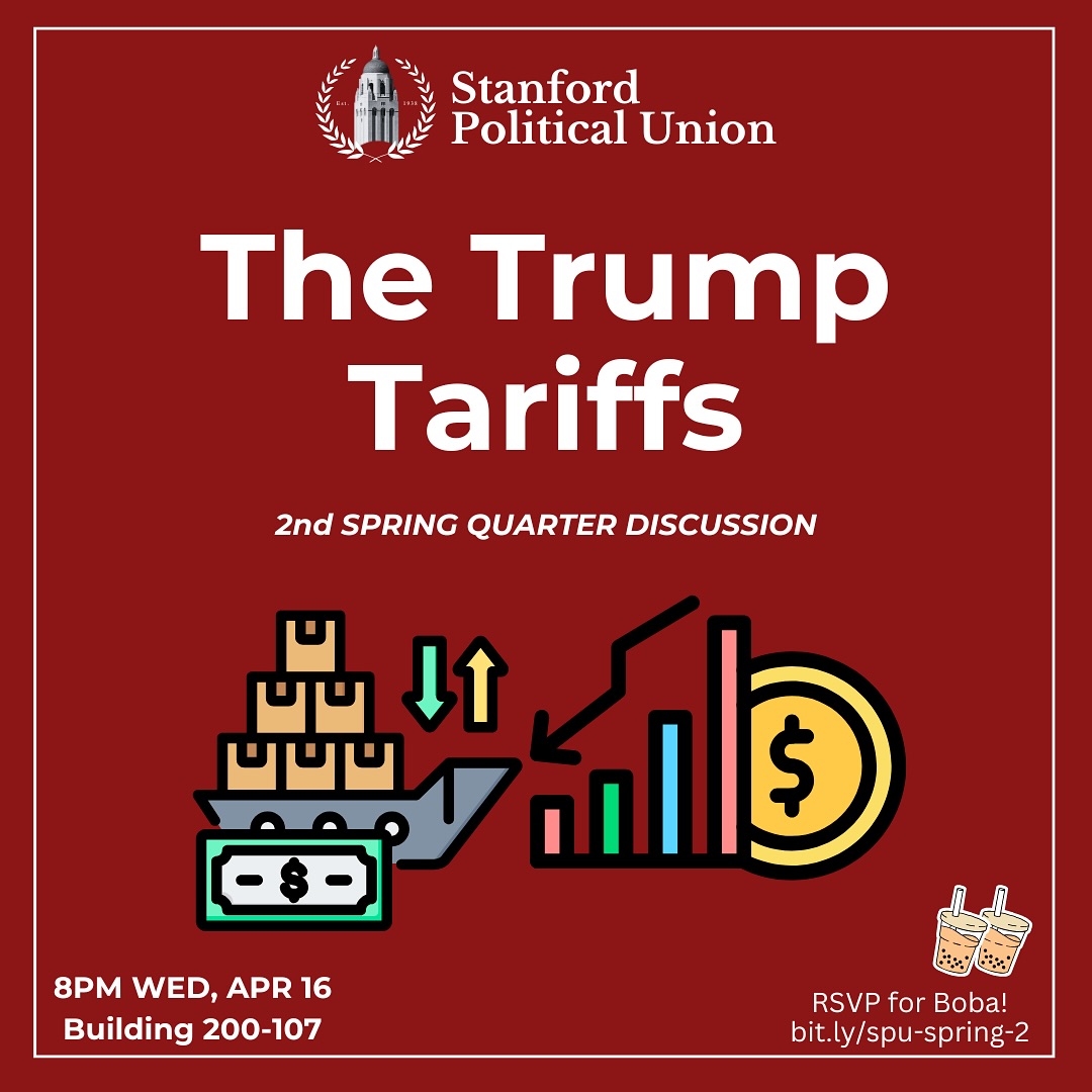Join the Stanford Political Union this Wednesday, April 16th at 8PM in 200-107 as we explore the impacts of Trump’s historic tariff policy.
Donald Trump’s unprecedented tariffs have upended the American economy and shocked the stock market. Proponents argue the tariffs are temporary and a brilliant political bargaining chip, while other’s warn again the risk of recession and inflation. Last week, California Senator Adam Schiff also announced an investigation over alleged insider trading in the aftermath of the reciprocal tariff pause.