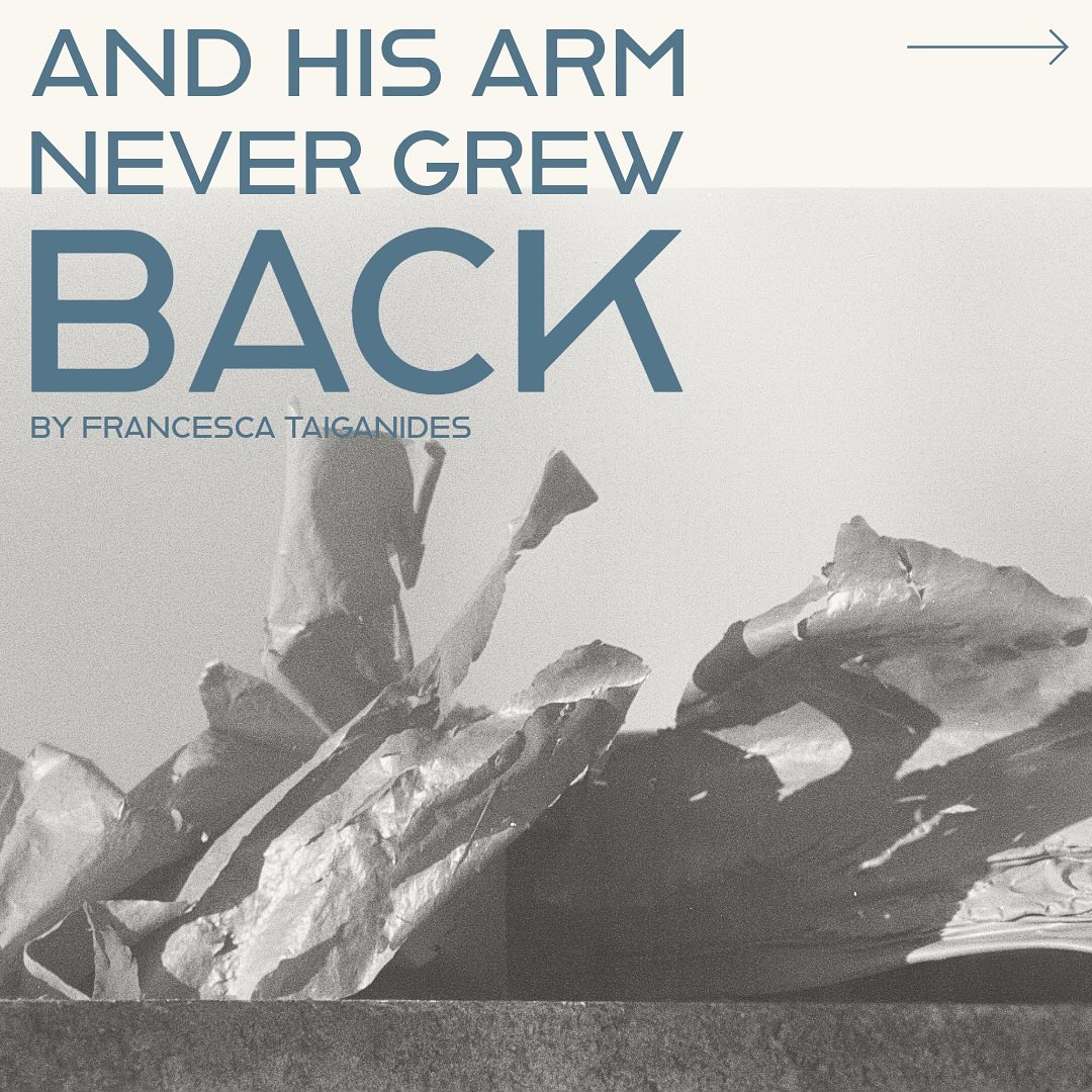 AND HIS ARM NEVER GREW BACK // Francesca Taiganides
Published as part of glut Issue 1
All photography from glut Issue 1 also by Francesca Taiganides