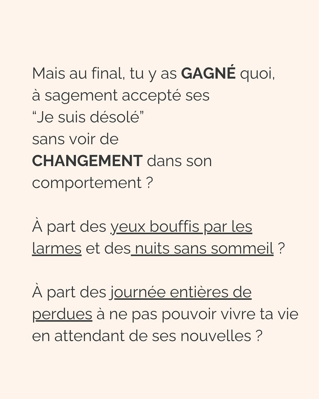 On excuse par peur, on pardonne par amour.
Je m’explique.
Excuser est une manière de mettre un bon gros voile opaque sur des comportements qui nous font du mal, mais dont on a appris à s’accommoder parce que pour notre cerveau, être mal traité.s c’est déjà mieux que d’être seuls et ignorés.
C’est la raison pour laquelle excuser alimente notre anxiété. Parce que notre besoin d’attachement sécure n’est pas comblé, mais que nous pouvons en donner l’illusion à notre cerveau quand nous essayons de maintenir le lien à l’autre (à travers la compréhension, l’empathie, l’écoute ET l’excuse). En somme, même si l’autre nous fait subir le pire, on a besoin de maintenir le lien à lui. L’excuser en est un.
Autrement dit, excuser est le résultat d’une réaction émotionnelle à un trauma.
Encore dit autrement, vous excusez pour vous protéger. C’est un mécanisme de défense normal donc pas la peine de vous mettre la rate au court-bouillon…
Pardonner, en revanche, c’est apaiser son coeur. C’est faire la paix avec ce qu’on a vécu.
C’est se délester de la colère légitime qu’on ressent après avoir été blessés.
C’est p**ain de difficile, mais jamais impossible. Et ça se traite hyper bien en thérapie ;)
Excuser vous maintient dans la relation toxique, pardonner vous en libère.
Parce qu’on excuse pour l’autre, et on pardonne pour soi.
————————————————————————
Je suis Emilie, thérapeute & coach diplômée spécialisée dans la dépendance affective.
J’aide les femmes qui souffrent de schémas toxiques répétitifs à aimer sereinement et librement, sans plus jamais s’oublier.
Tu cherches du contenu gratuit pour t’aider ? Rdv sur mon lien en bio pour y accéder.
Attention, il ne reste que quelques jours avant que le premier entretien avec moi devienne payant. Prends rdv maintenant (lien en bio).
#dependanceaffective #manipulation#relationtoxique#addiction#dependance#peurs#blessuredabandon#rupture#couple#hypersensibilité #emotions #gestionemotions #hypersensibles #abandon #perversnarcissique #depression #blessuredelame #selflove #amourdesoi #tinder#date#rencontre #angoisse#solitude #lovecoach #pn #devperso #amourdesoi