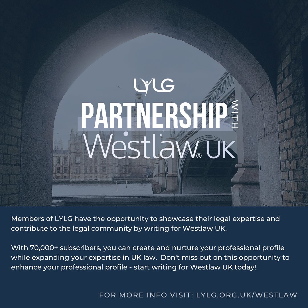 Looking for ways to develop your professional portfolio?!
LYLG has the perfect opportunity for members to develop by providing the opportunity to write and publish articles through Westlaw UK Topics.
You’d be provided with the opportunity to expand and maintain your expertise throughout the process and can contribute to any topic of interest to you within the range of UK law. The types of articles produced can range from a helpful overview of a complex area or a cutting-edge article highlighting new developments within the legal sphere.
If you’d like to expand upon your professional portfolio and become a Westlaw UK Topics writer, please reach out to us via social media and our team will respond as soon as possible.