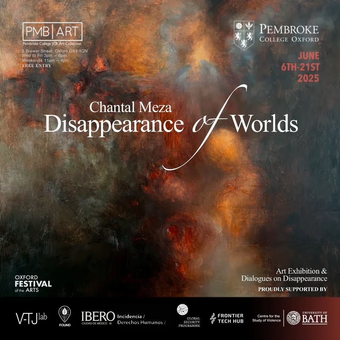 NEW EXHIBITION:
'Chantal Meza - Disappearance of Worlds'
The Disappearance of Worlds exhibition will showcase the work of Mexican painter Chantal Meza, whose work for the past decade has confronted the violence, terror, and the complexities of disappearance in both a human and ecological context. Complementing the exhibition will be a series of public talks from world-leading authorities exploring the multiple ways disappearance occurs and the possibilities for response.
The programme is led by the Pembroke College JCR Art Collection; Pembroke College, University of Oxford; The FOUND Project; the Centre for the Study of Violence at the University of Bath; and the Oxford Festival of the Arts, in partnership with other supporting global partners and institutions.
Saturday 7 June – Sunday 22 June
Private View: Friday 6th June 6-8pm (RSVP in bio)
Wednesday to Friday 3pm – 6pm
Weekends 11am – 4pm
Exhibition will be open for 30 minutes after the events
Entrance is free
See our website to RSVP and for a programme of the accompanying events!