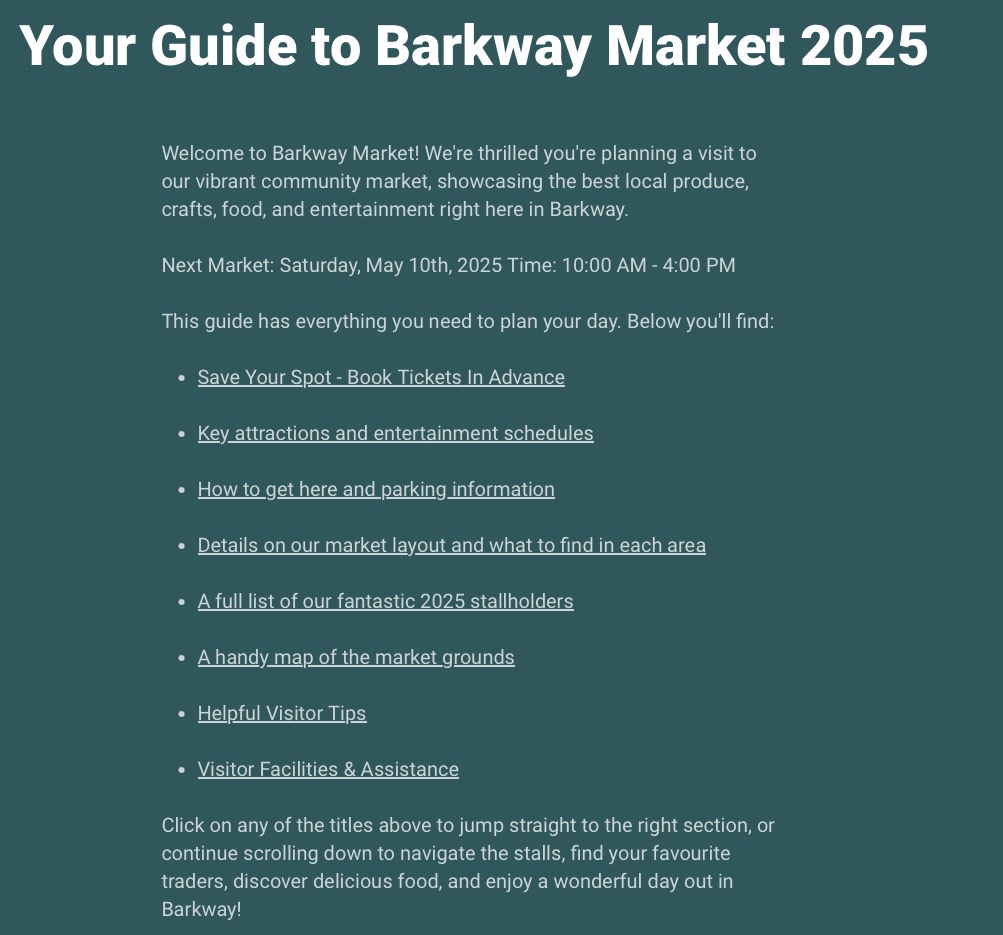 Are you ready?
.
With just over 2 weeks to go, preparations are busier than ever.
.
To help you get the most out of your day, we've put together a Market Guide, which can be found online at https://www.barkwaymarket.org/market-guide and by scanning the QR code included in this post.
.
The Guide will not only prompt you to buy your tickets ahead of the event, but it also allows you to plan your day to ensure you don’t miss anything. You can find out what stallholders are going to be at the Market, along with where to find them on the day.
.
You can also see what entertainment and food stalls will be available for you to enjoy. And remember, this year, you will be able to wander amongst Manor Farm’s formal gardens – a first for the Market. There are also helpful visitor tips, along with visitor facilities and assistance information.
.
Buy your tickets - There will be a small entrance fee of £5 for adult visitors (no charge for children 16 and under). To help reduce queuing times, we are encouraging online ticket sales only this year. Tickets will be available to purchase via www.barkwaymarket.org and via QR codes which will on display as you approach the entrance gate on the day. Cash will be accepted, but there will be no card machine options to pay this year. There will be a suggested donation of £2 for car parking, which goes directly to Barkway Scouts who marshall the car park. Parking is provided for in adjoining fields.
.
We hope you’ll enjoy reading the Barkway Market Guide 2025 and we look forward to seeing you on the day.
.
#barkwaymarket2025 #barkwaymarketguide #whatsonhertfordshire #mayeventshertfordshire #familydaysouthertfordshire #countrymarket #countryfair #localeventshertfordshire #funforallthefamily #whatsonbarkwaymarket #barkway