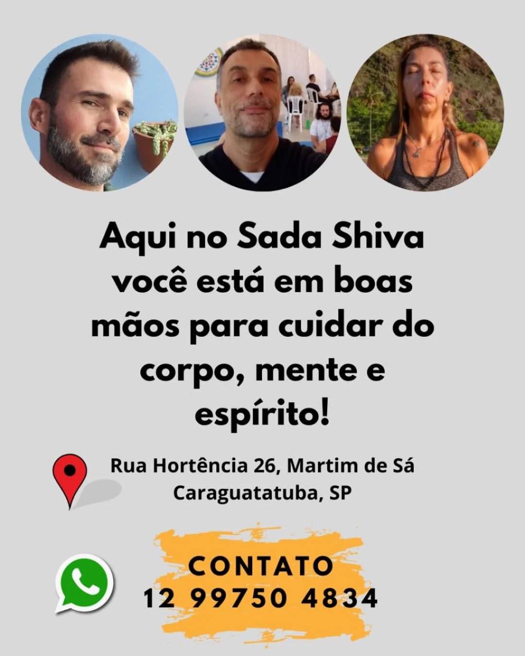 No Sada Shiva você pratica Yoga com todo seu Corpo e Alma!
São 21 anos de puro amor e respeito pela tradição desta arte milenar.
Vem praticar com a gente. Você está nas melhores mãos. Pode confiar!
Agende uma aula experimental para conhecer.
Whatsapp 12 99750 4834
🙏🙏🙏