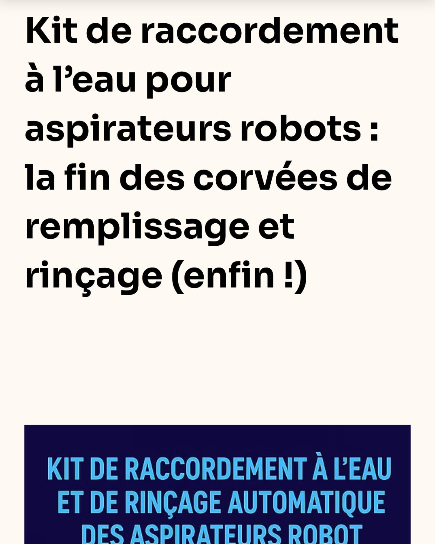 Kit de raccordement à l’eau pour aspirateurs robots : la fin des corvées de remplissage et rinçage (enfin !)
Découvrez le kit de raccordement à l’eau pour aspirateur robot : remplissage automatique, rinçage intelligent et propreté 100 % autonome. Comparatif et con
https://www.mamanvsrobot.com/post/kit-de-raccordement-à-l-eau-pour-aspirateurs-robots-la-fin-des-corvées-de-remplissage-et-rinçage
#AspirateurRobot #MaisonConnectée #NettoyageAutomatique #RobotLaveur #EntretienFacile #MaisonPropre #TechnologieDomestique #VieSansCorvées #InnovationMaison #SmartHome #KitRaccordementEau #RemplissageAutomatique #VidangeAutomatique #DreameL10sProUltra #DreameX40Ultra #SwitchBotS10 #NettoyageSansEffort #GestionEauIntelligente #RobotAspirateurLaveur #StationMultifonction