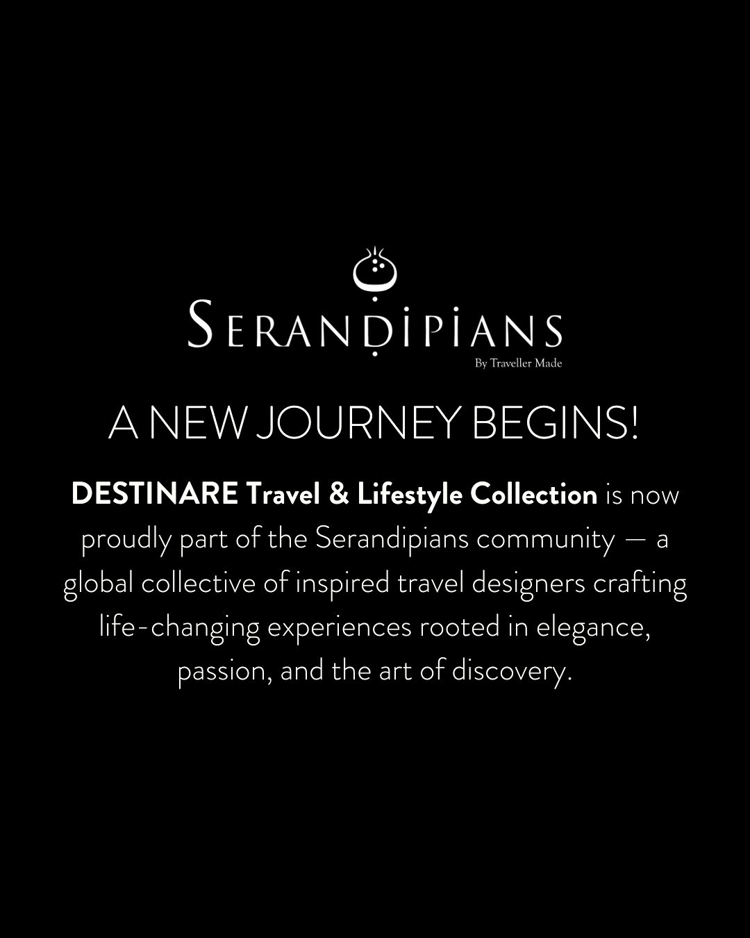 ✨ We are thrilled and proud to announce that DESTINARE Travel & Lifestyle Collection has joined the SERANDIPIANS family — a global community of top suppliers, representation agencies, hoteliers, and passionate travel designers who together craft extraordinary, seamless, and soul-stirring journeys. 🌍
DESTINARE proudly represents some of the world’s most respected luxury hospitality and lifestyle business. Our selective portfolio just keep on successfully growing, adding top notch suppliers such as Authenticities DMC in Sri Lanka and The Sense Experience Resort in Tuscany who are both part of this inspiring consortia named Serandipians.
DESTINARE and its partners excel in delivering world class services, celebrating the unexpected, the beautiful, and the unforgettable. 🥂
📥 To get in touch, DM us or email info@destinaretl.com to schedule a meeting.
#DESTINARE #Serandipians #WeAreSerandipians #LuxuryTravel
#TravelWithPurpose #ArtOfTravel
#JourneyOfWonder #ExceptionalTravel
#TailorMadeJourneys #AuthenticExperiences#TravelDesigners